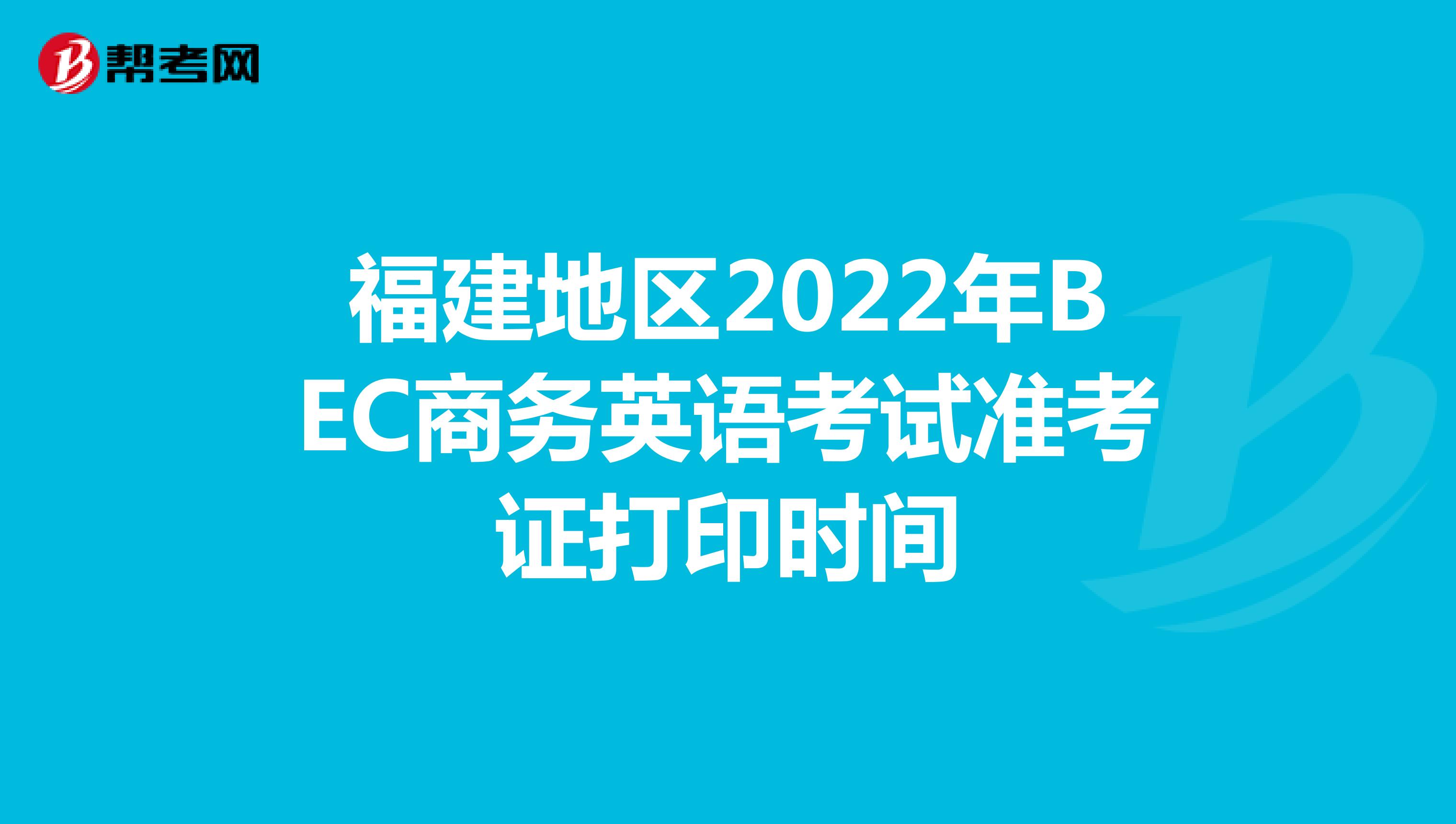 福建地區2022年BEC商務英語考試準考證打印時間