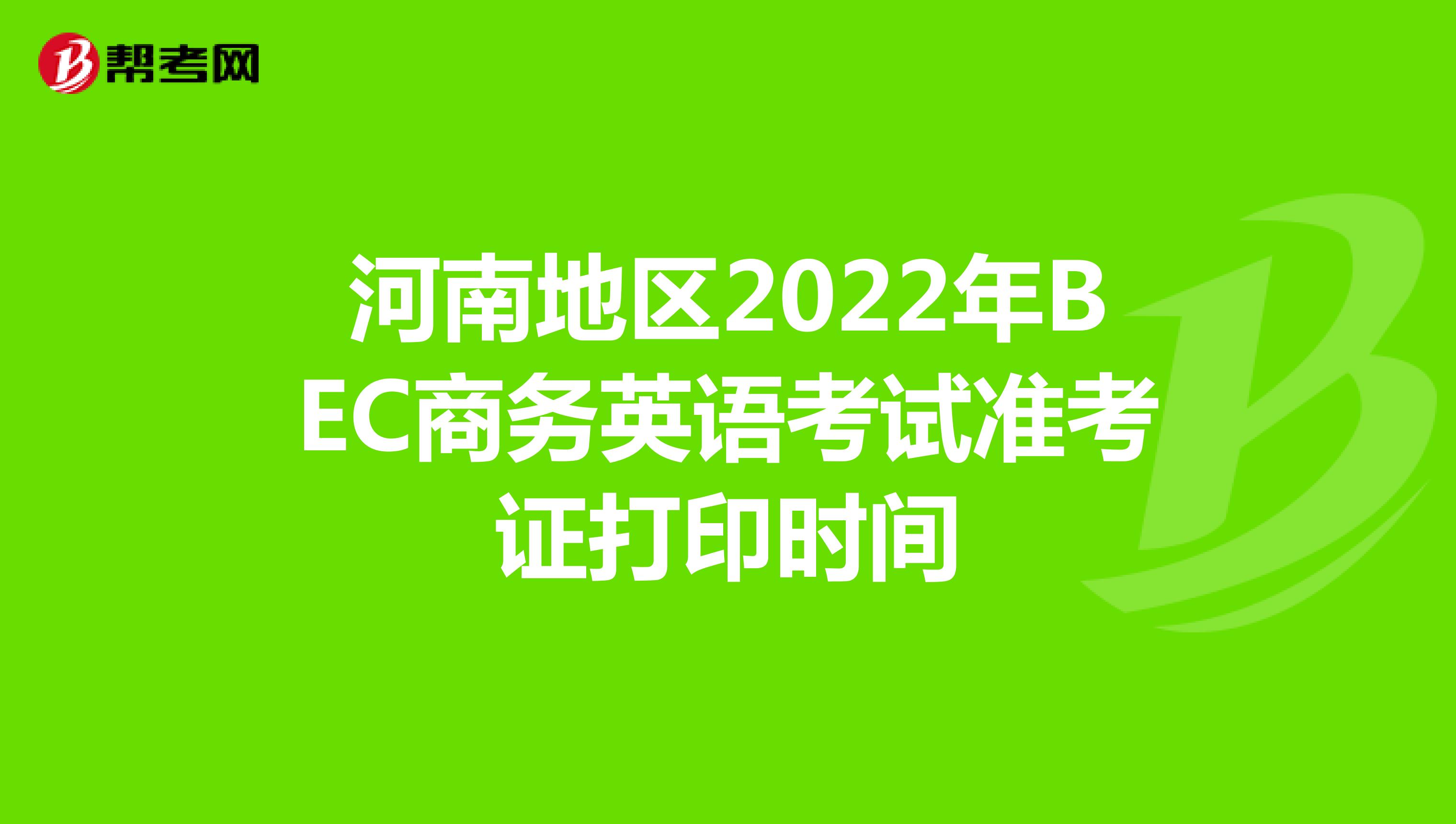 河南地区2022年BEC商务英语考试准考证打印时间