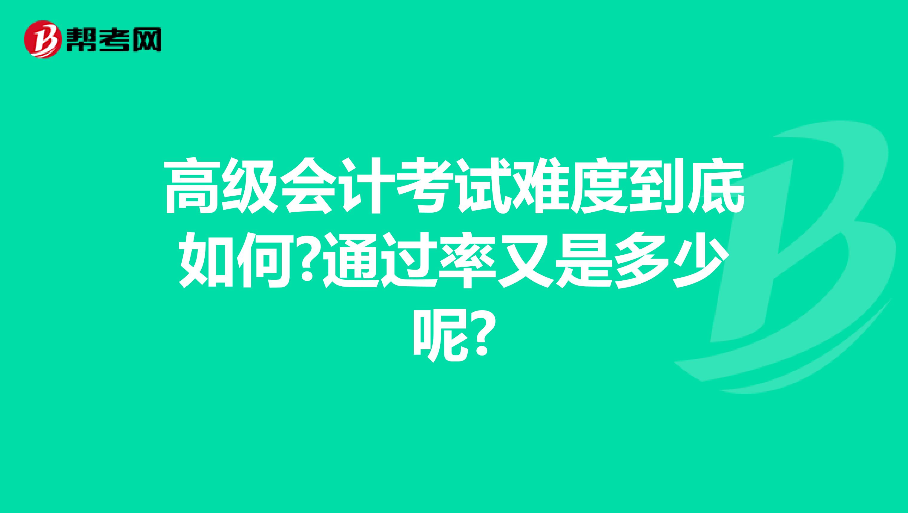 高级会计考试难度到底如何?通过率又是多少呢?