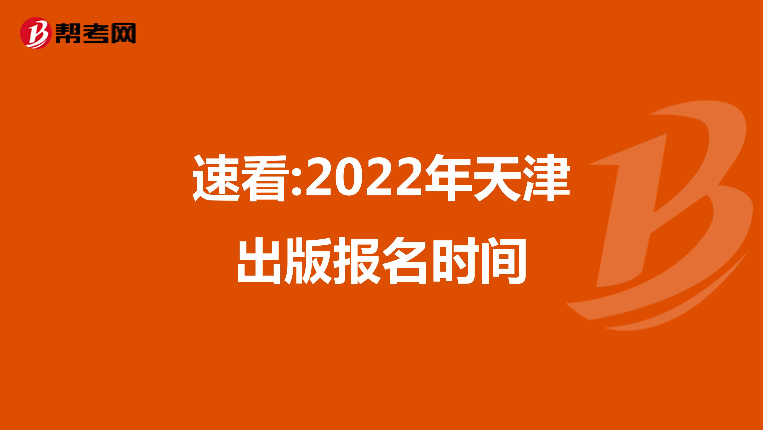 速看:2022年天津出版报名时间