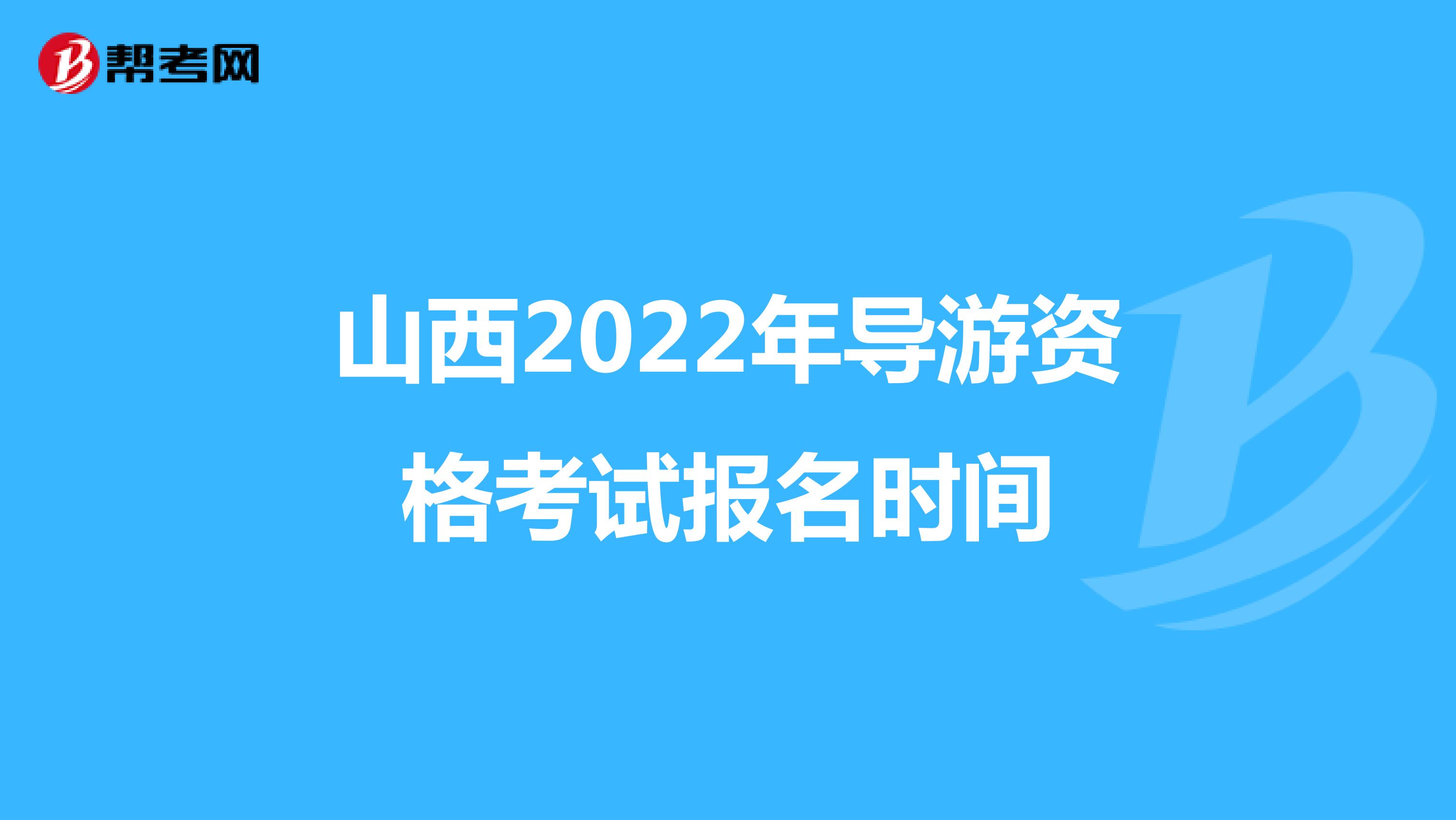 山西2022年导游资格考试报名时间 