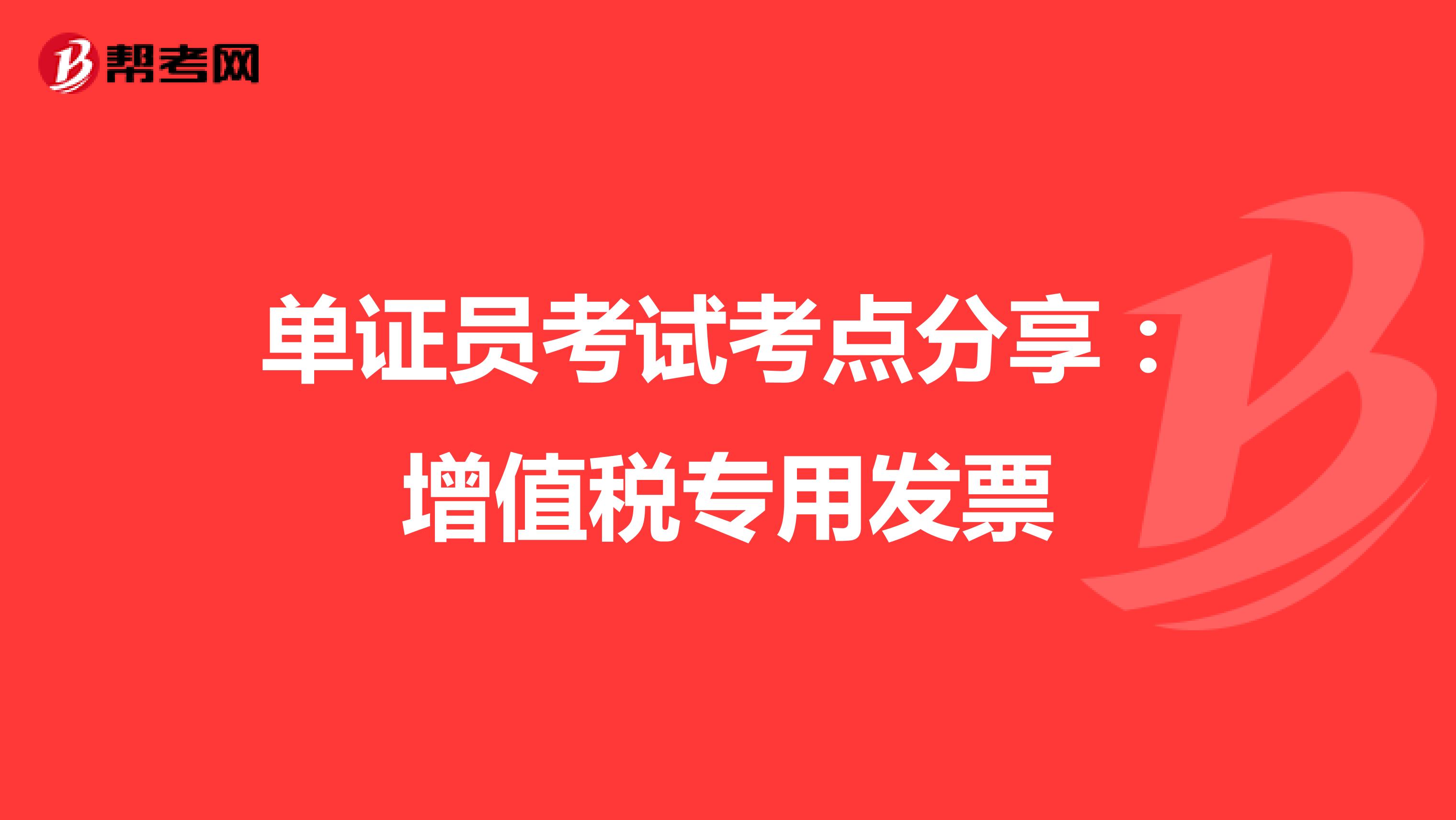 单证员考试考点分享：增值税专用发票