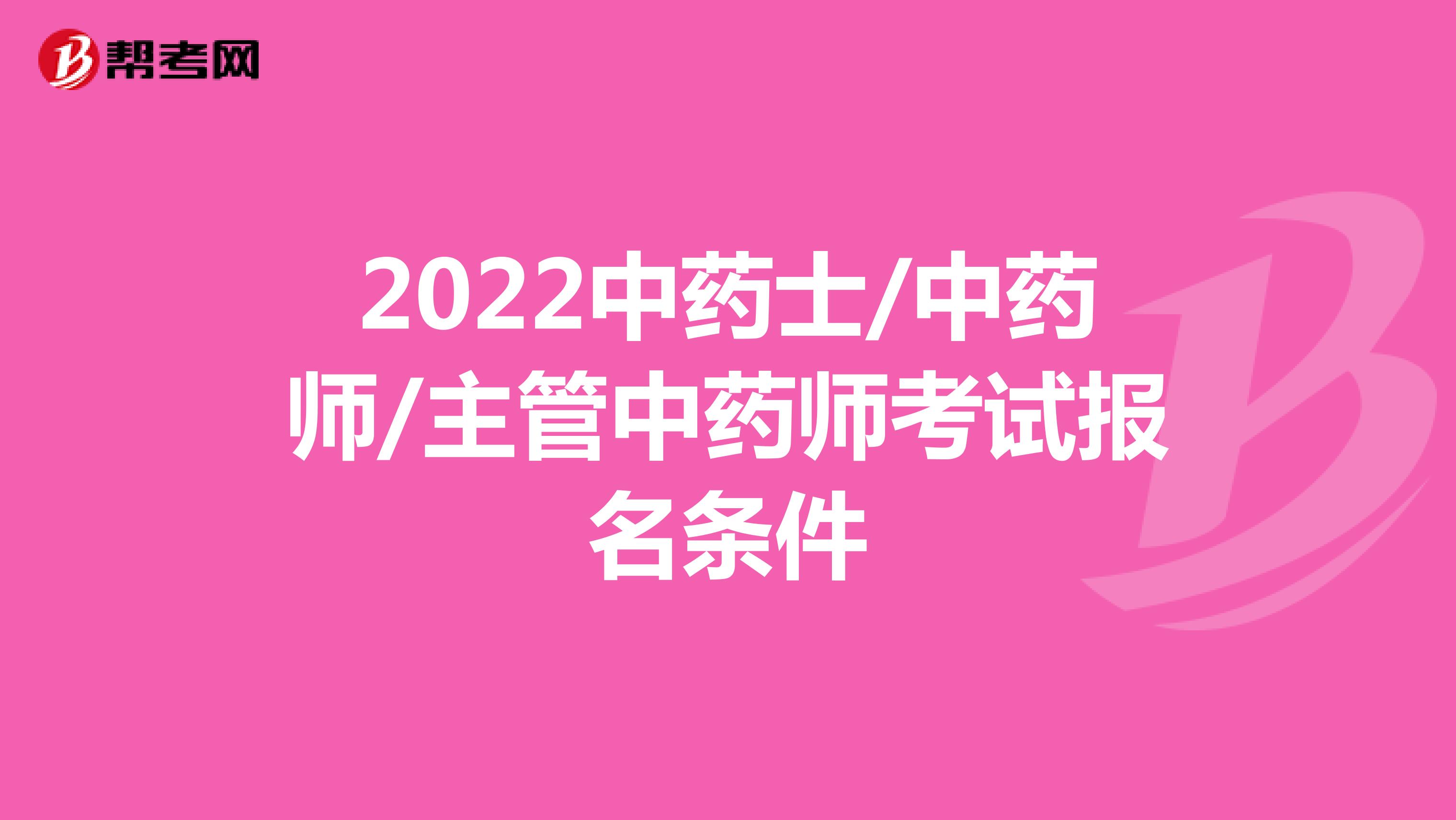 2022中药士/中药师/主管中药师考试报名条件