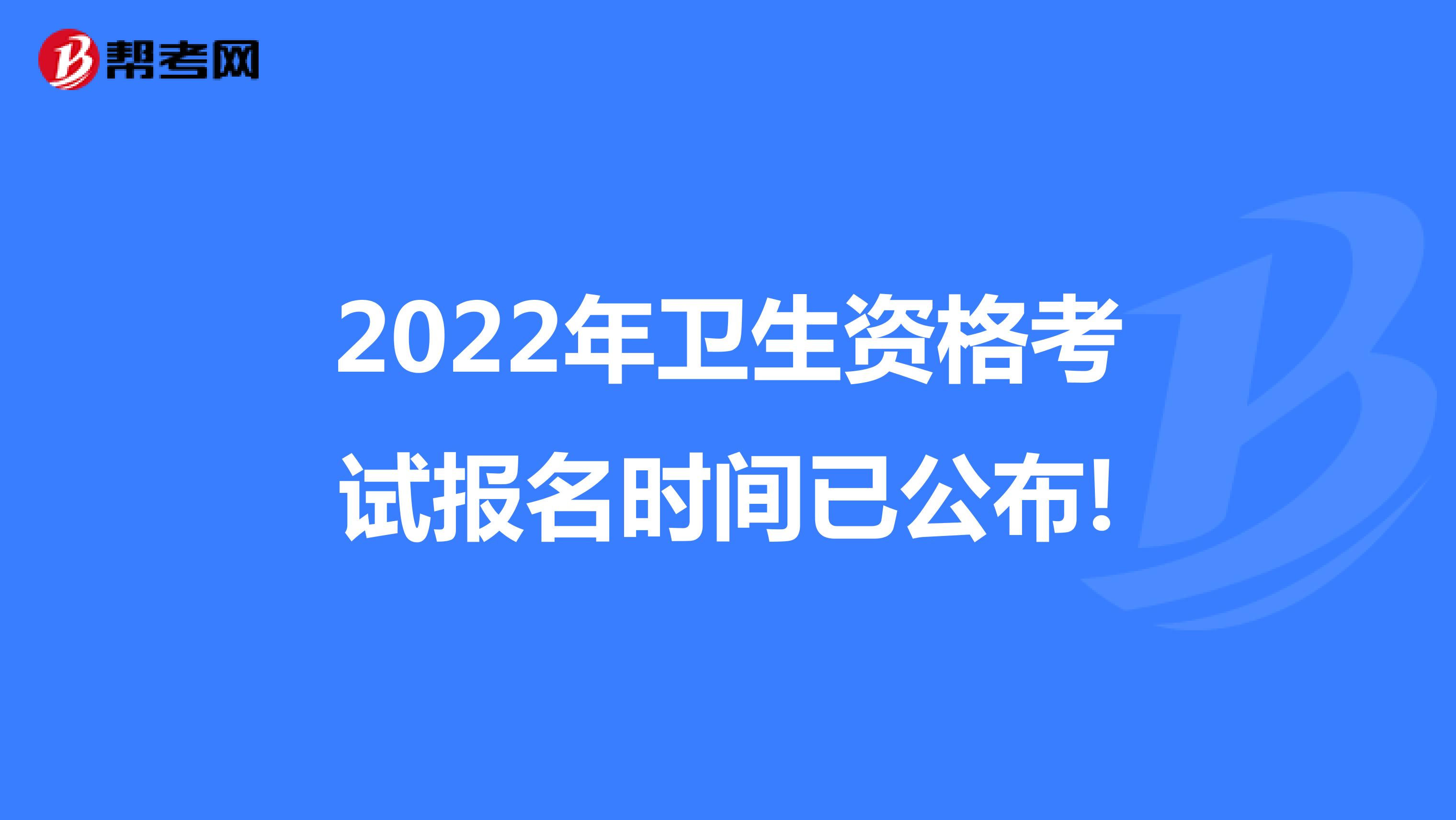 2022年卫生资格考试报名时间已公布!