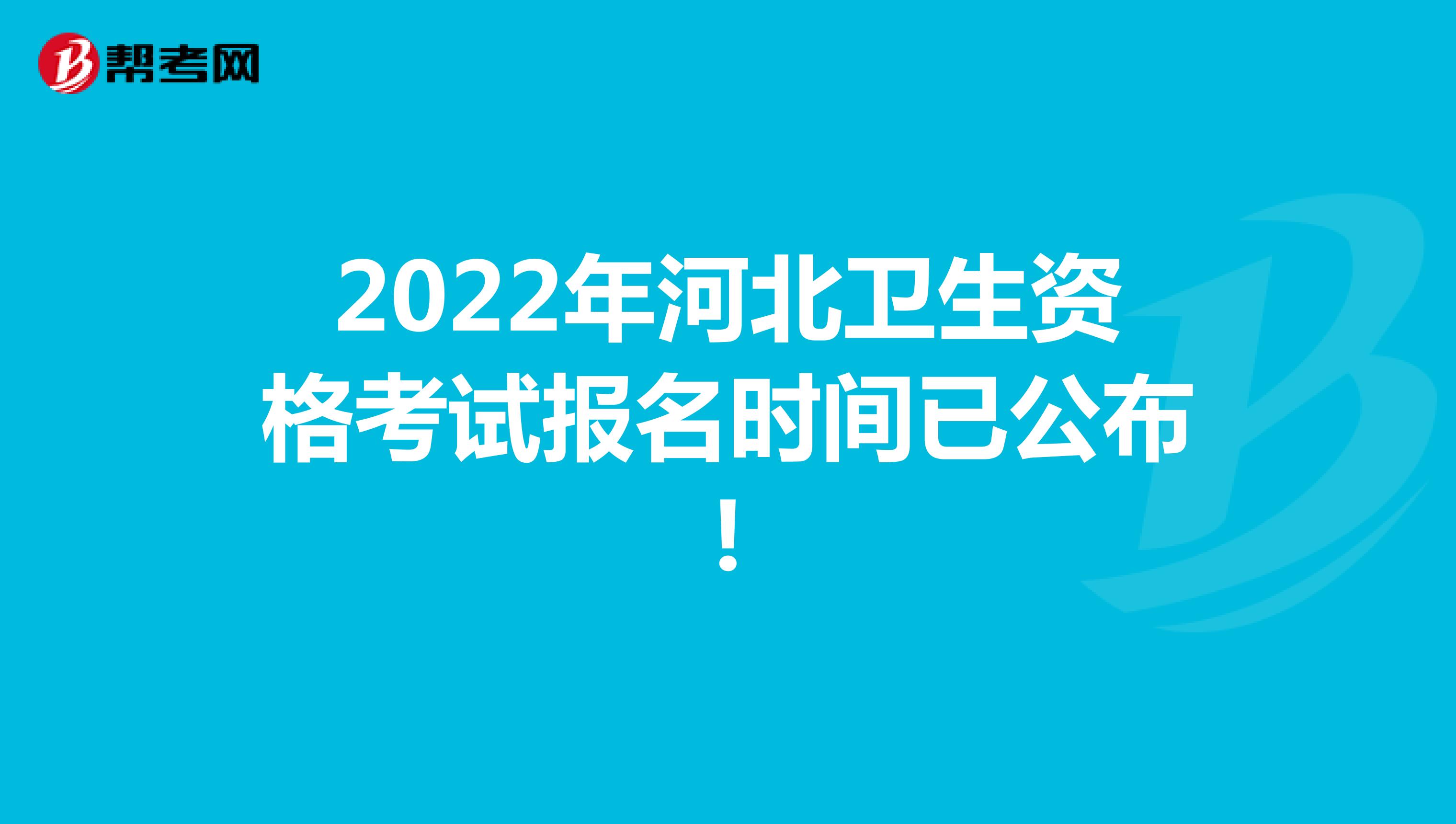 2022年河北卫生资格考试报名时间已公布!