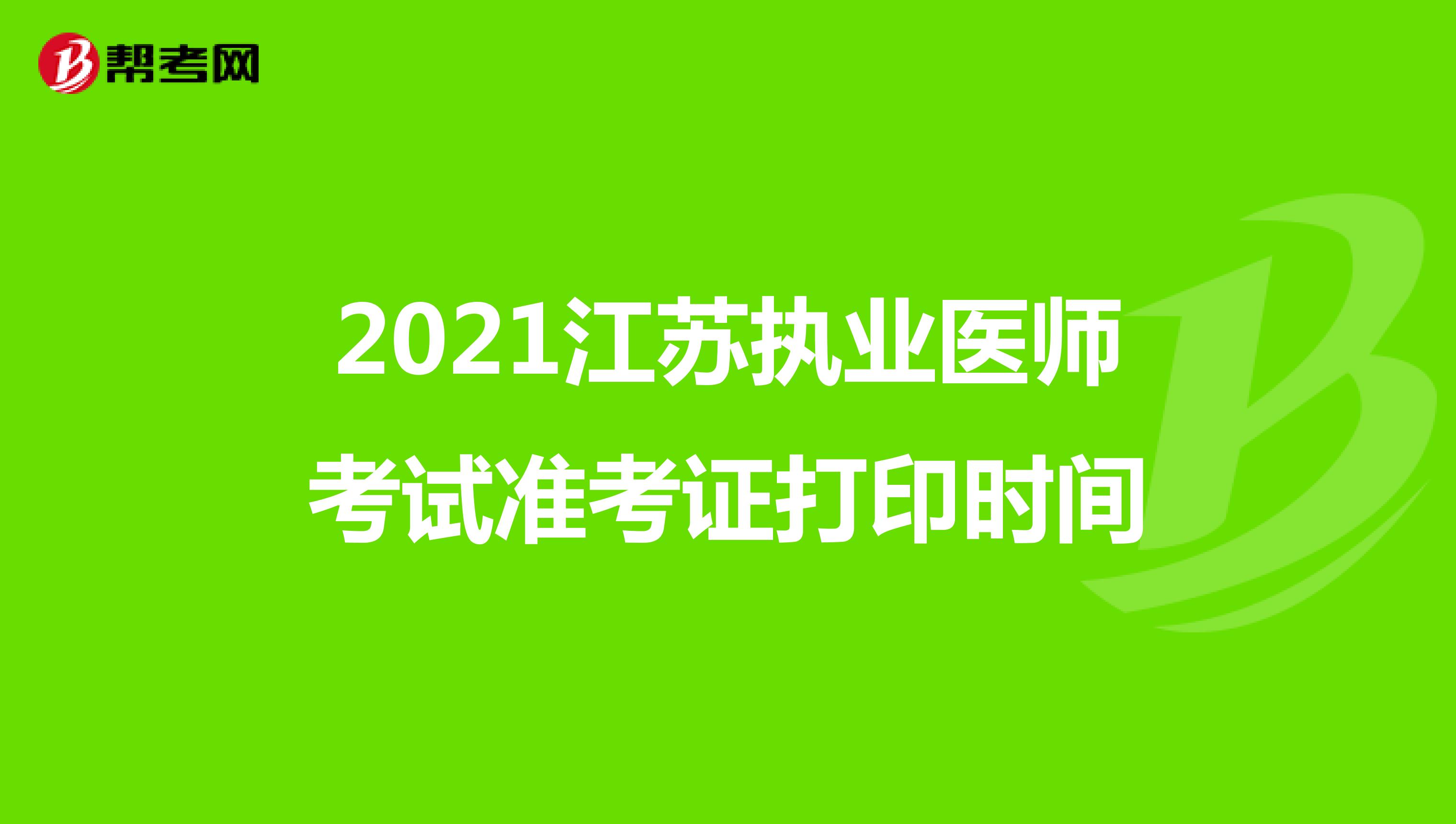 2021江苏执业医师考试准考证打印时间