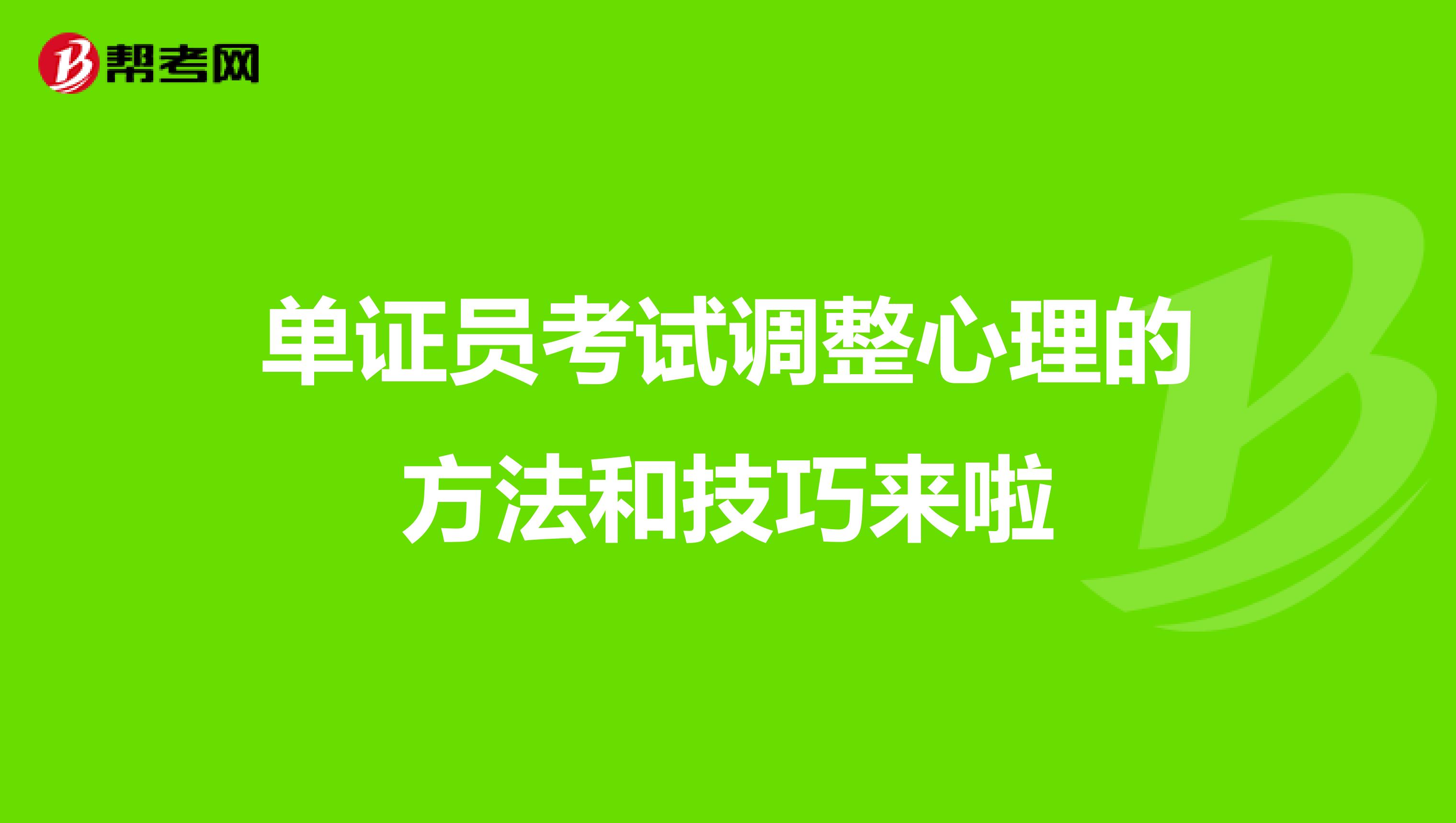 单证员考试调整心理的方法和技巧来啦