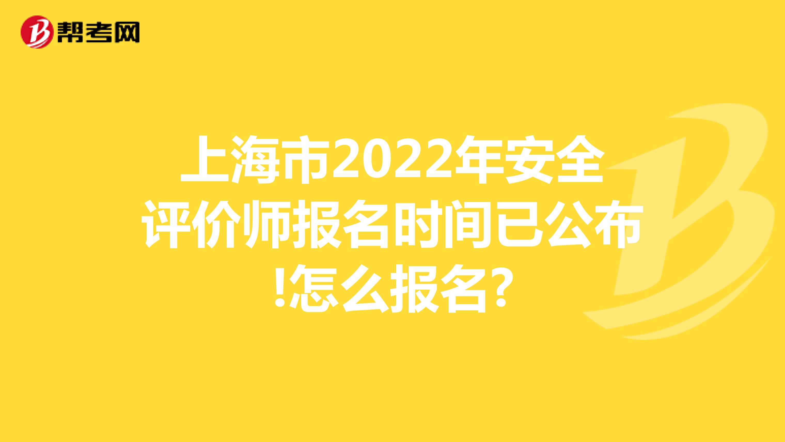 上海市2022年安全评价师报名时间已公布!怎么报名?