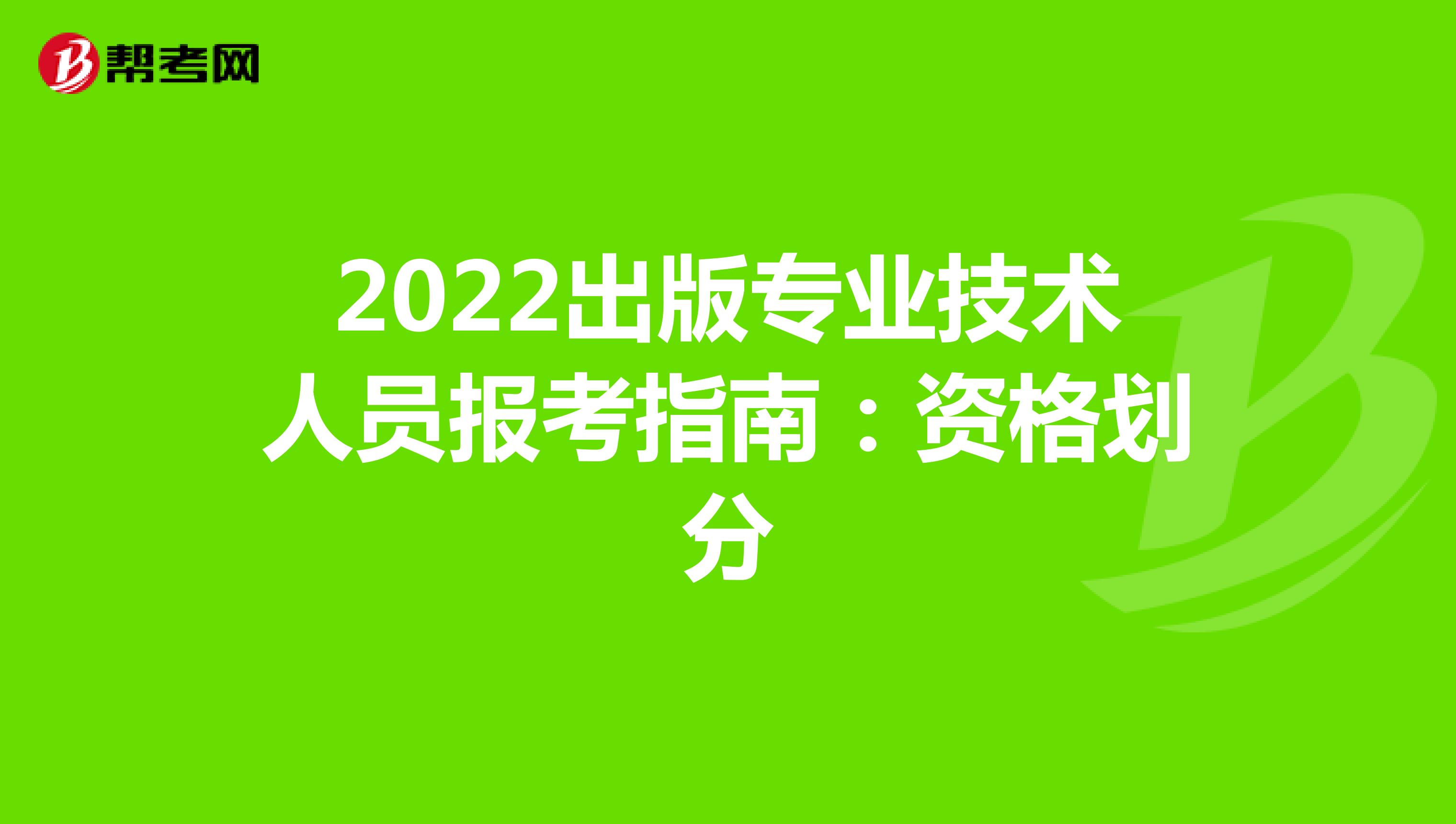 2022出版专业技术人员报考指南：资格划分