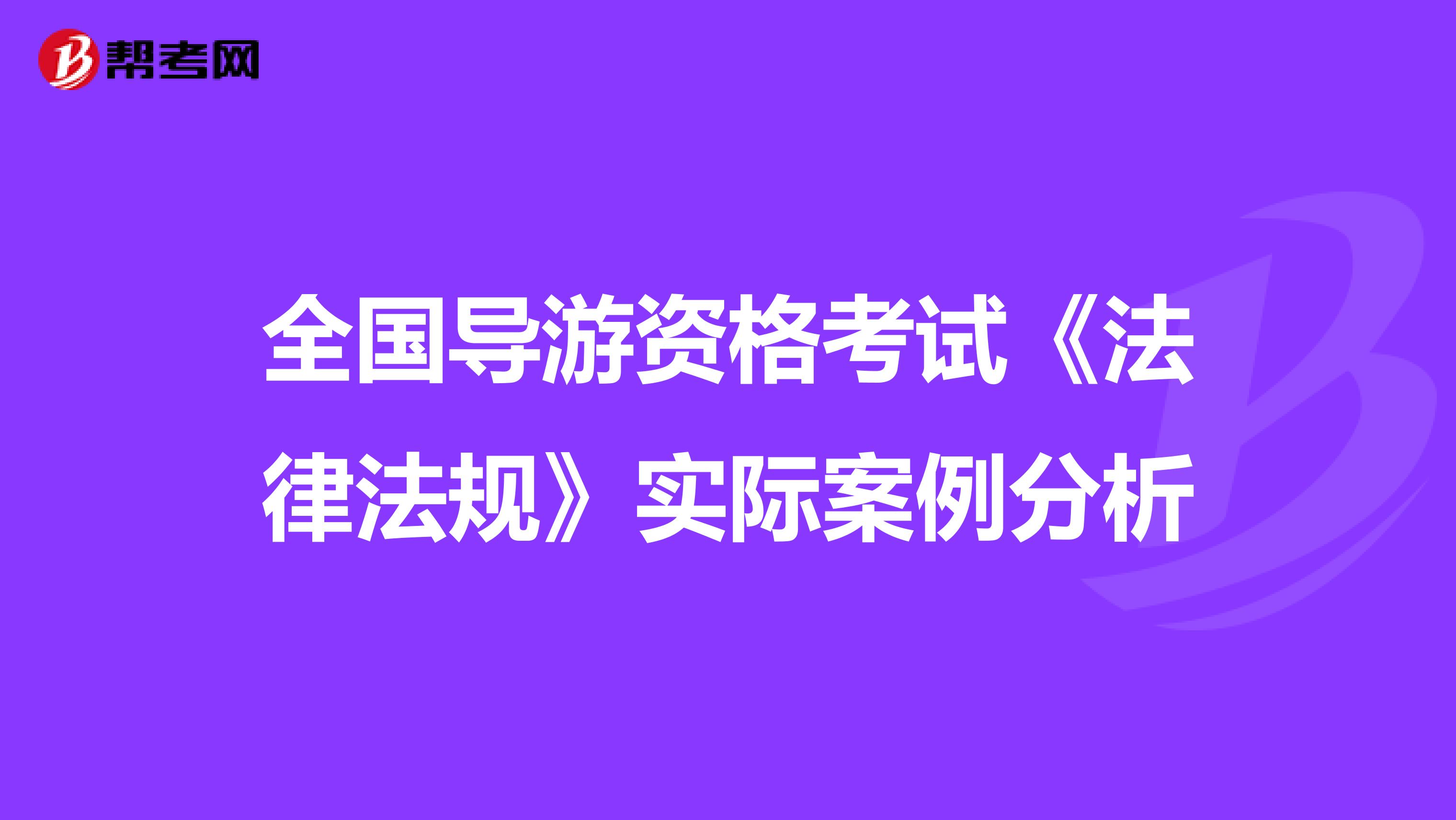 全国导游资格考试《法律法规》实际案例分析