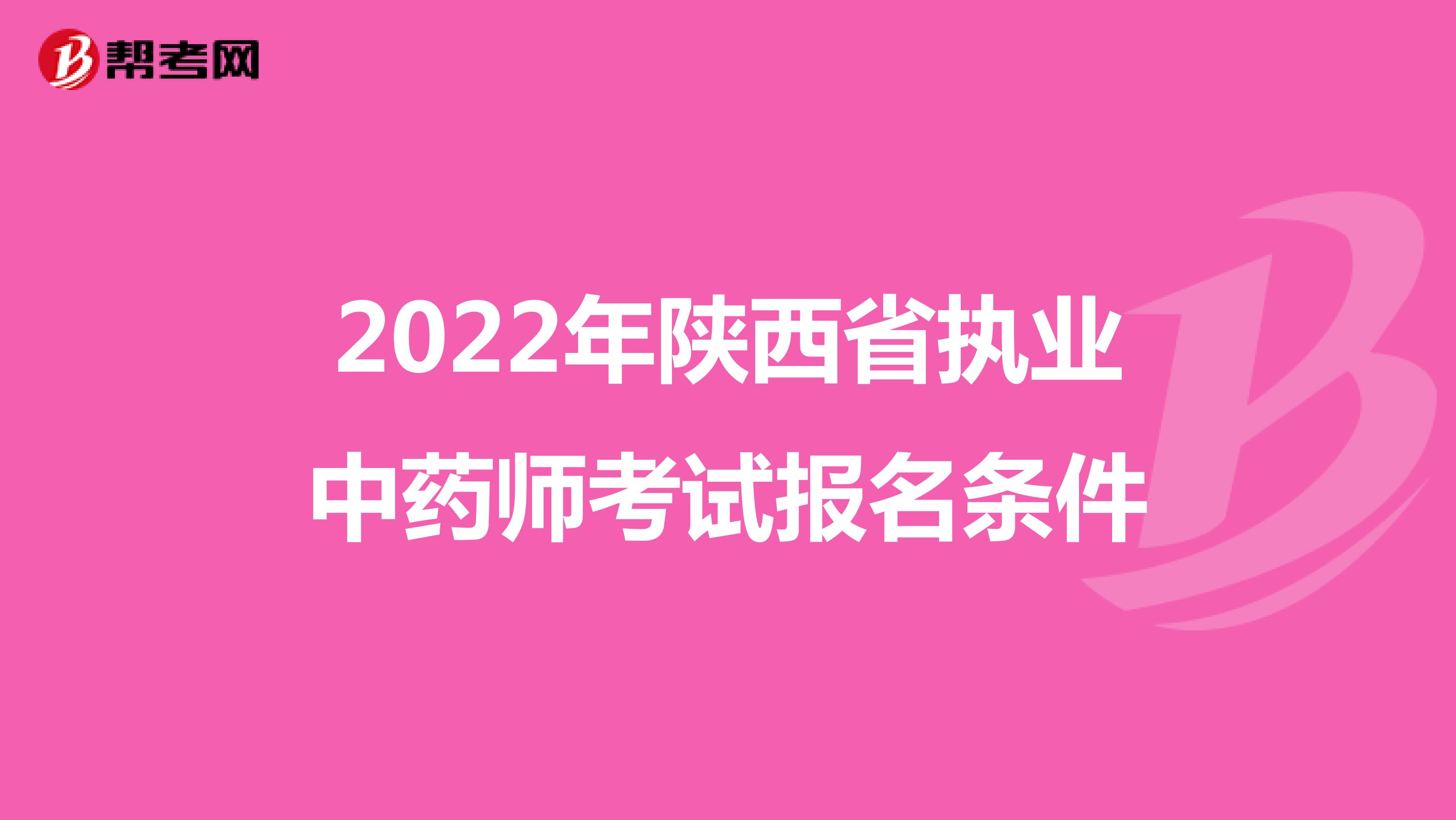 2022年陕西省执业中药师考试报名条件