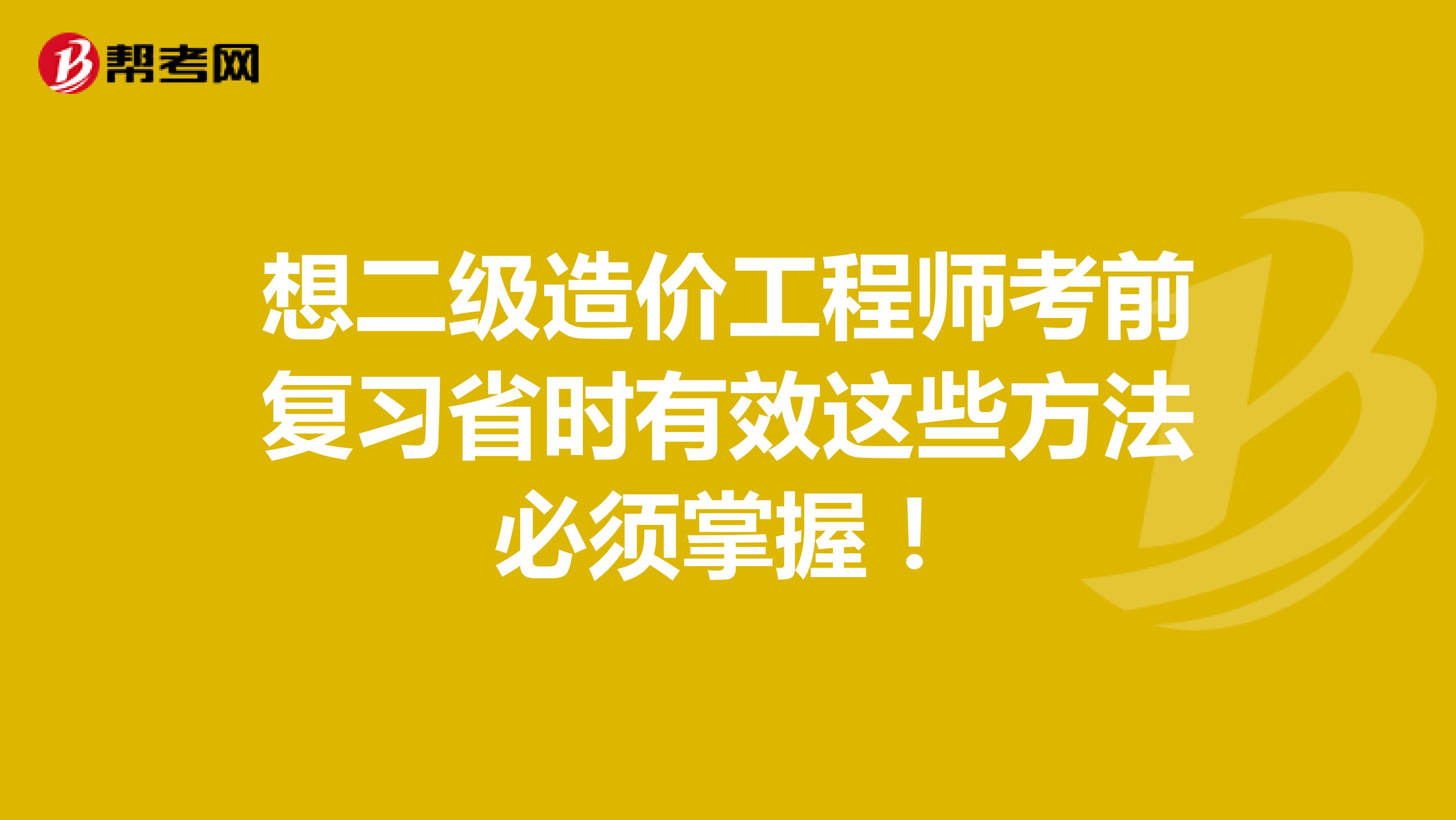 想二级造价工程师考前复习省时有效这些方法必须掌握！