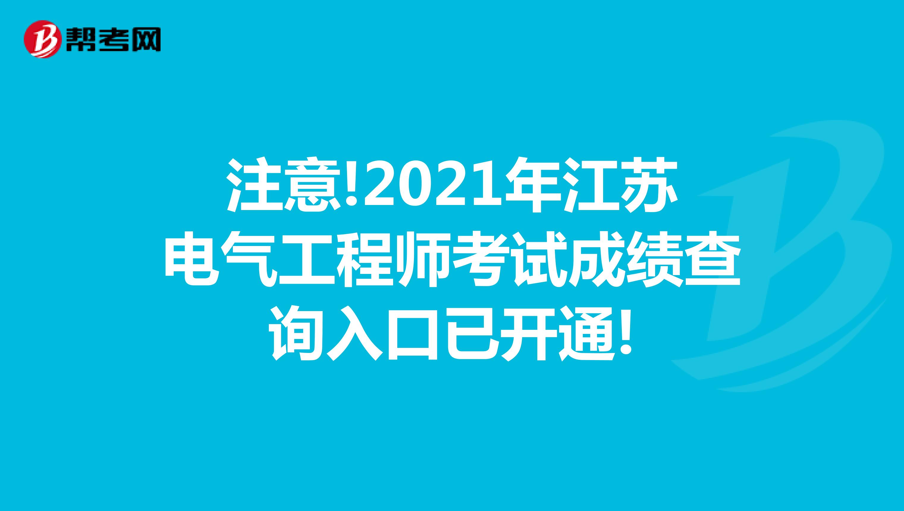 注意!2021年江苏电气工程师考试成绩查询入口已开通!