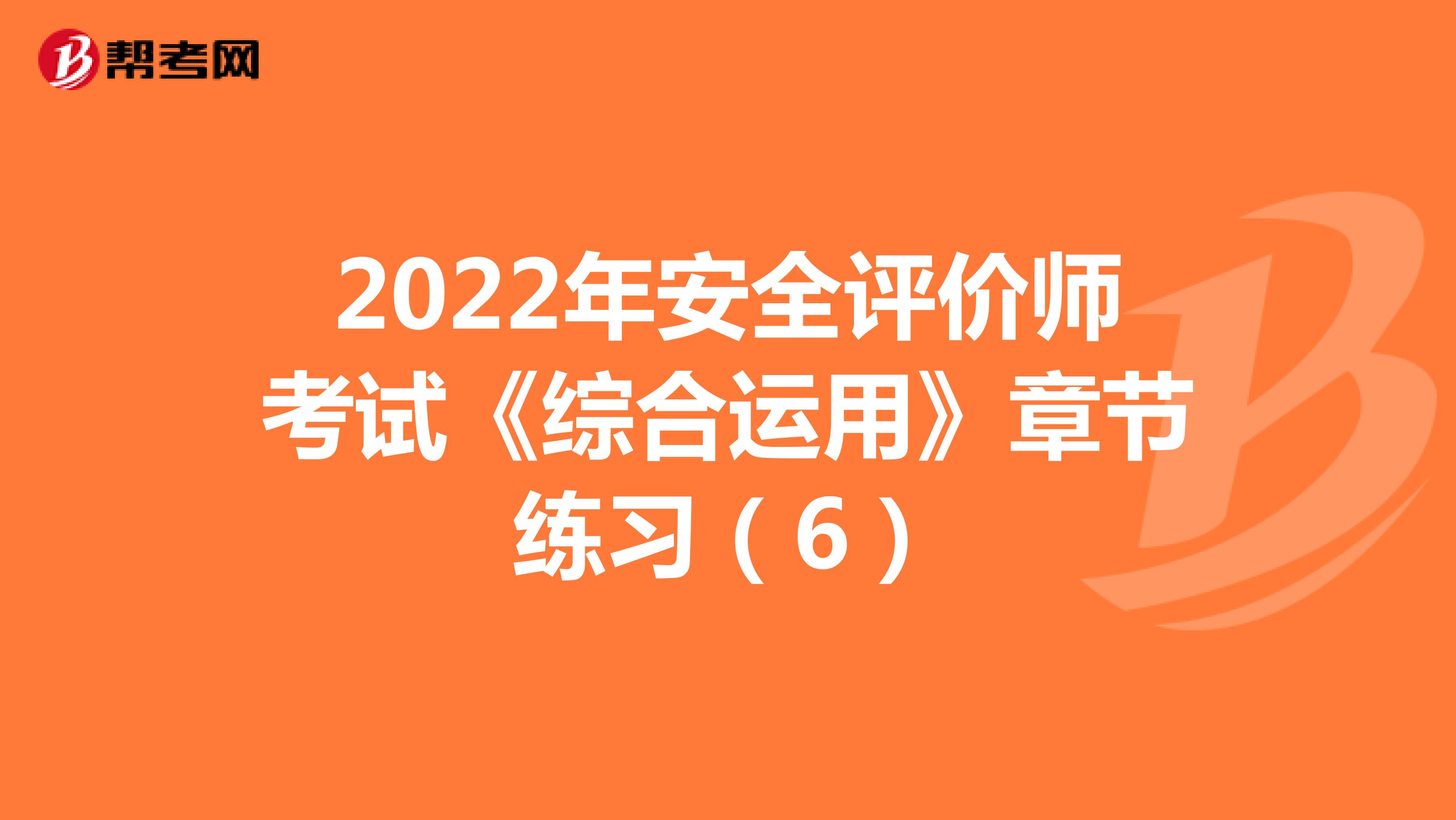 2022年安全评价师考试《综合运用》章节练习（6）