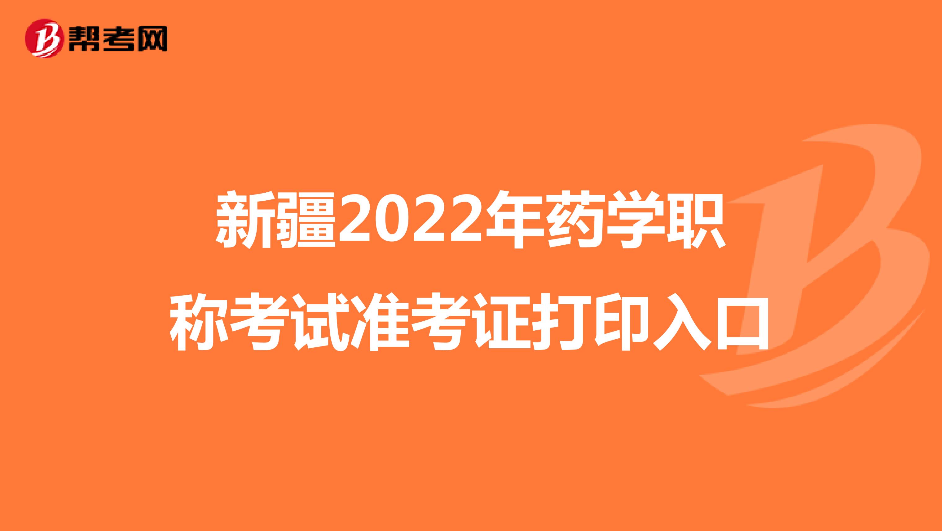 新疆2022年药学职称考试准考证打印入口