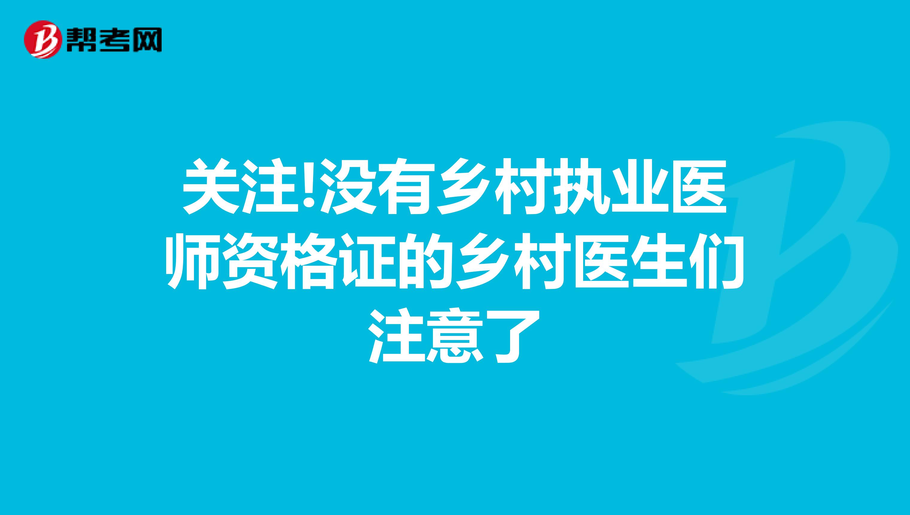 关注!没有乡村执业医师资格证的乡村医生们注意了