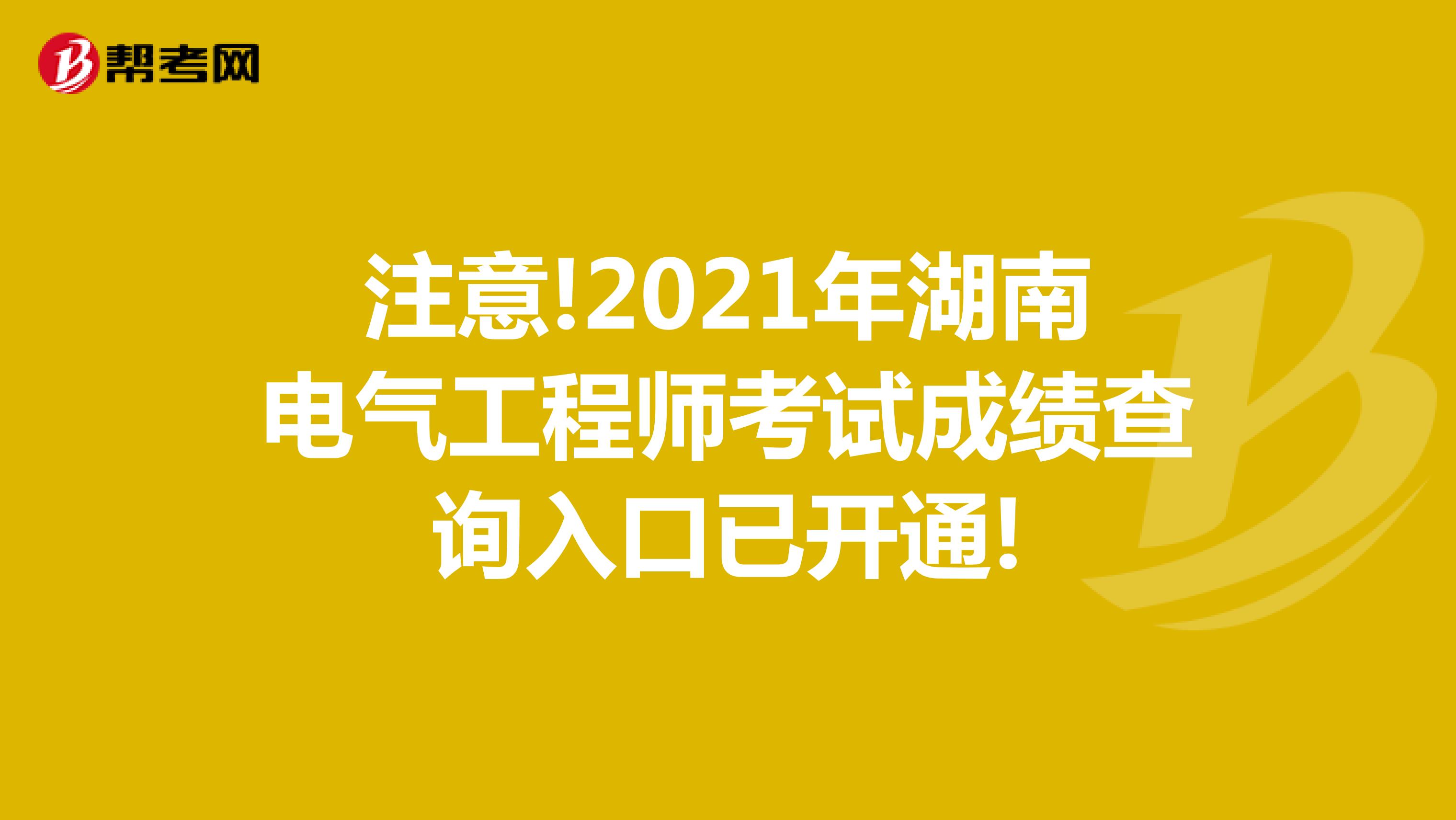 注意!2021年湖南电气工程师考试成绩查询入口已开通!