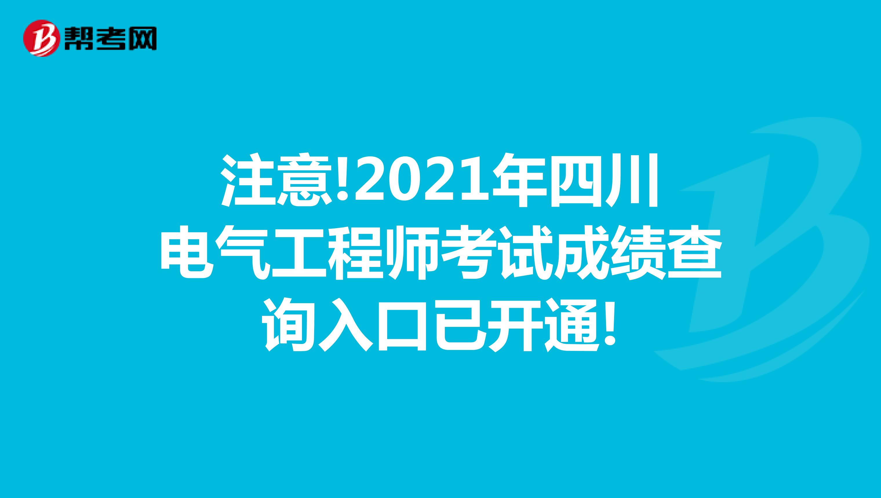 注意!2021年四川电气工程师考试成绩查询入口已开通!