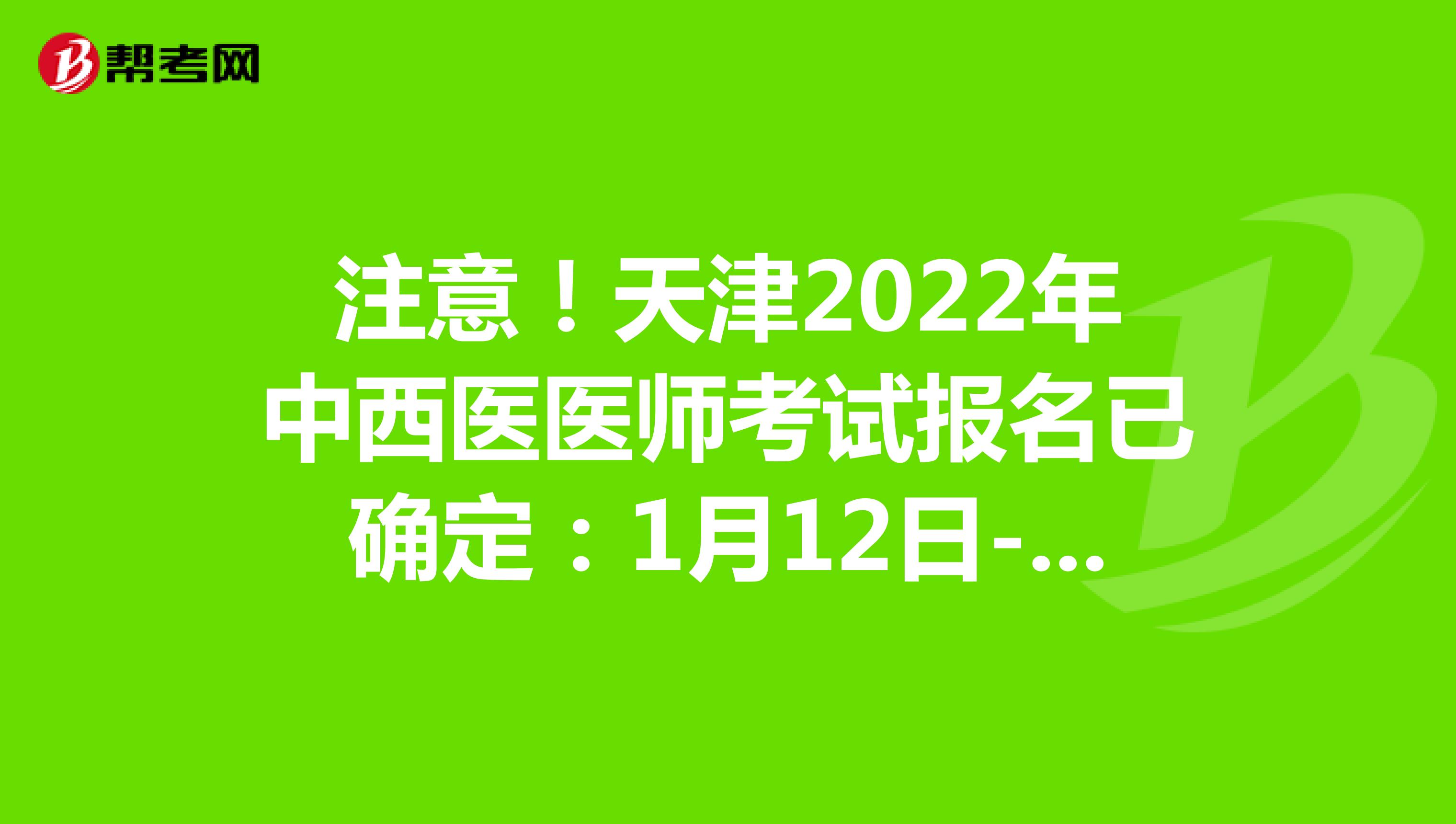 注意！天津2022年中西医医师考试报名已确定：1月12日-1月25日