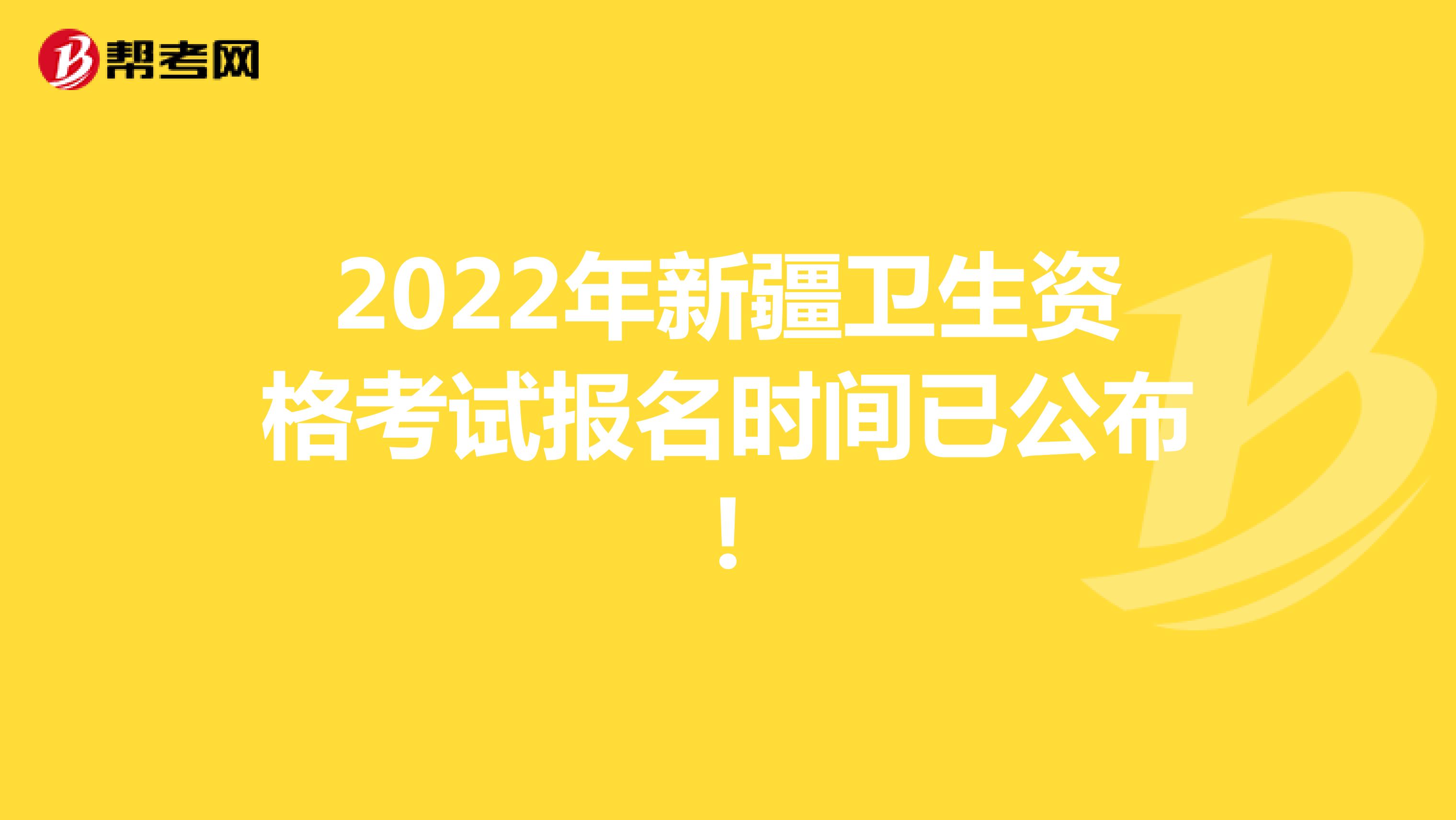 2022年新疆卫生资格考试报名时间已公布!
