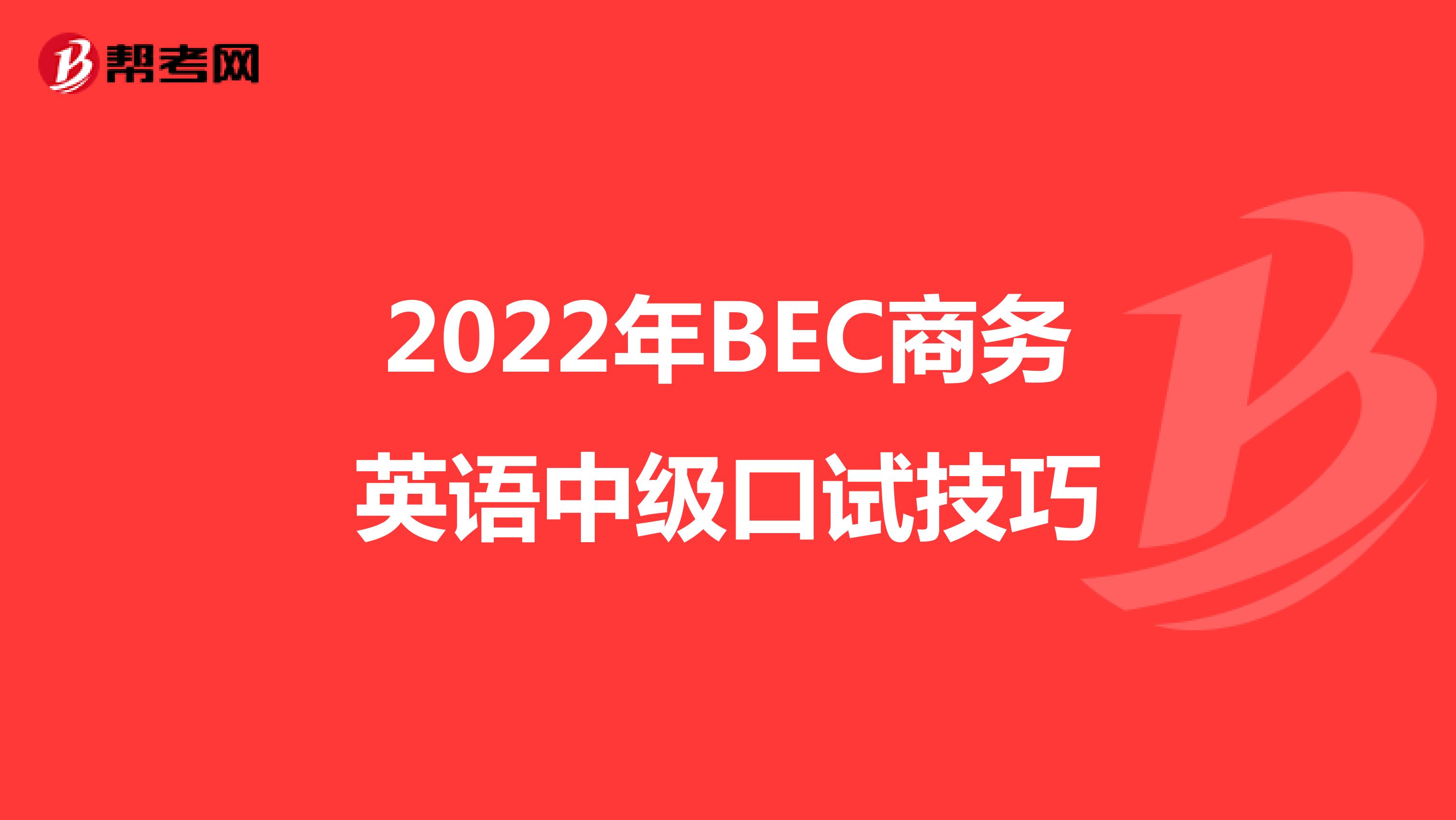 2022年BEC商务英语中级口试技巧