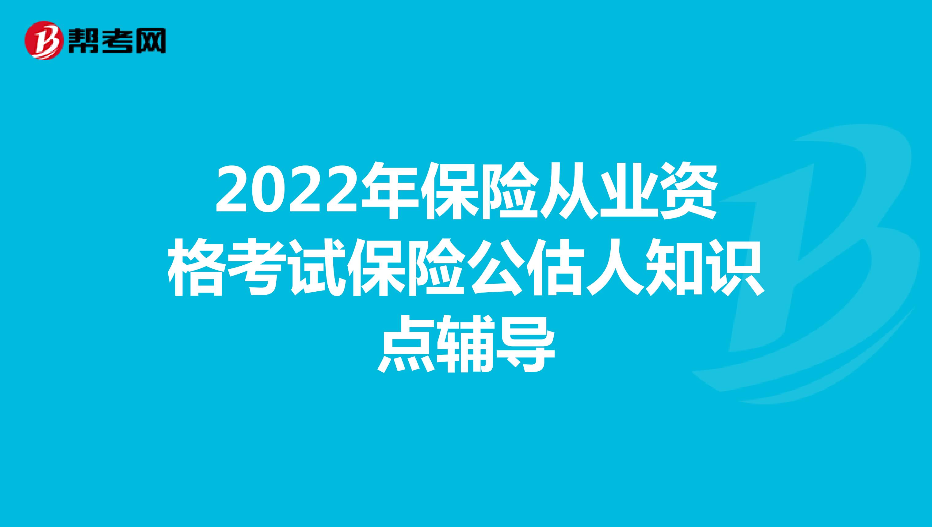 2022年保险从业资格考试保险公估人知识点辅导