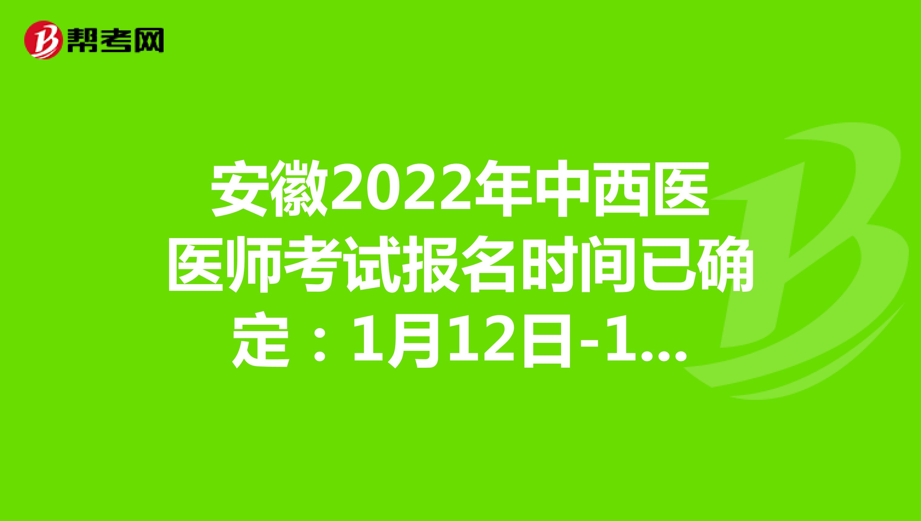 安徽2022年中西医医师考试报名时间已确定：1月12日-1月25日