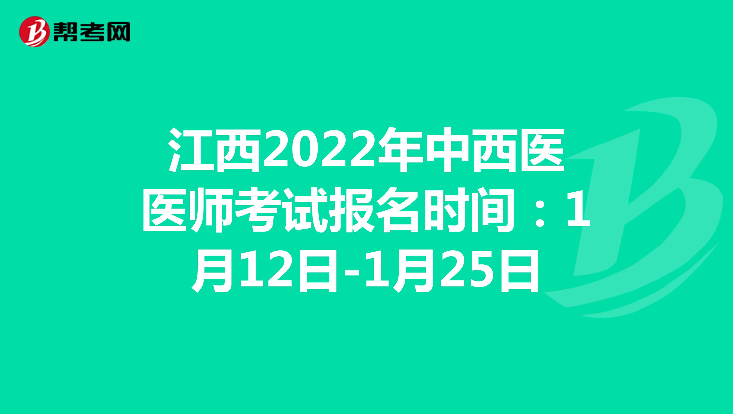 江西2022年中西医医师考试报名时间：1月12日-1月25日