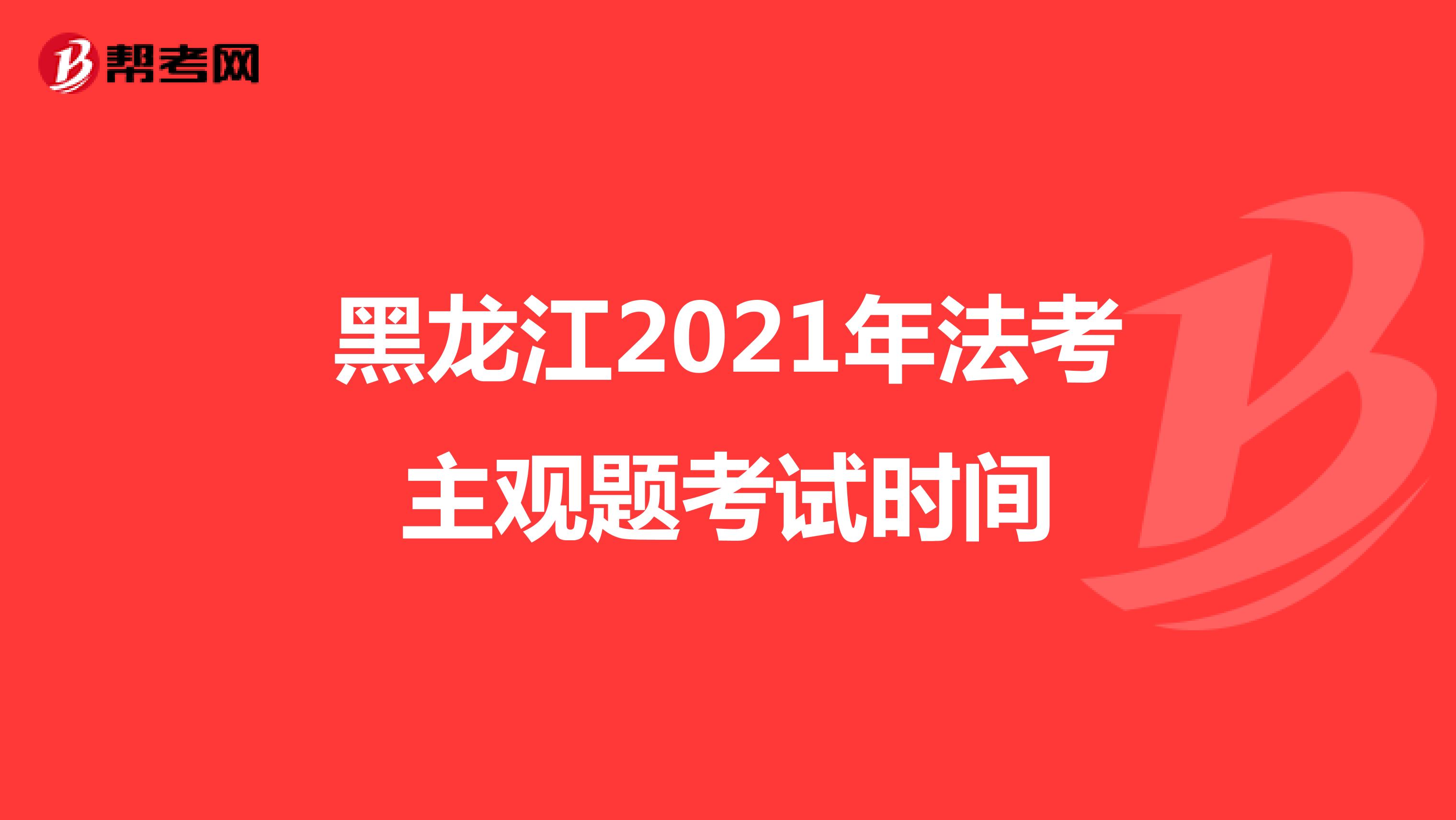 黑龙江2021年法考主观题考试时间