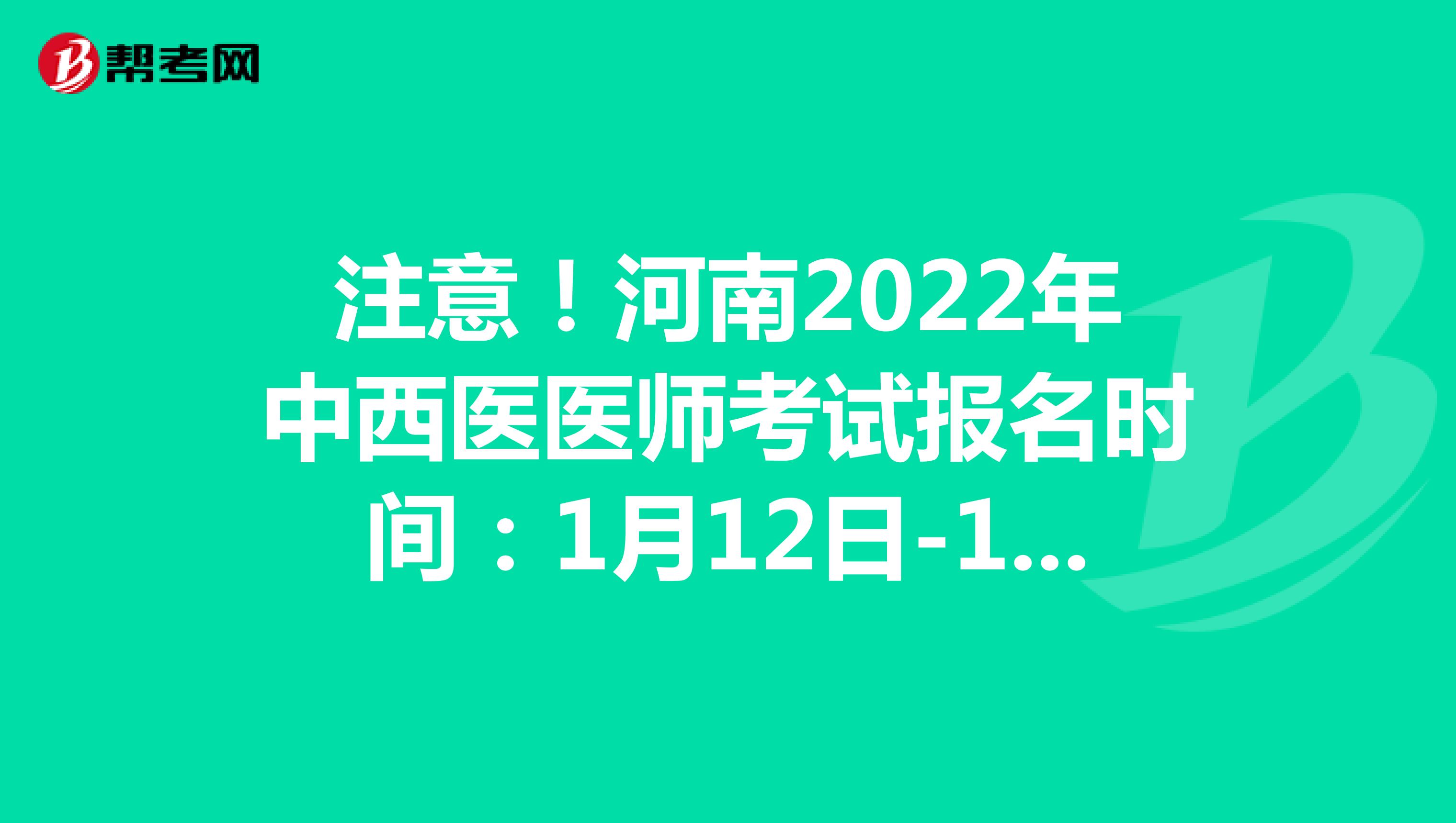 注意！河南2022年中西医医师考试报名时间：1月12日-1月25日
