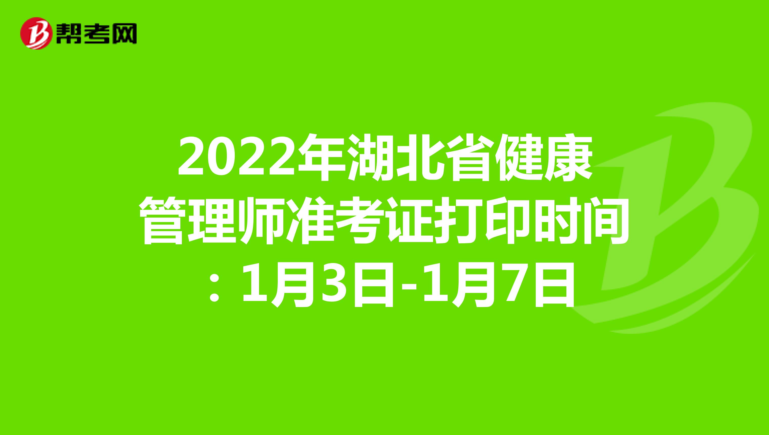 2022年湖北省健康管理师准考证打印时间：1月3日-1月7日