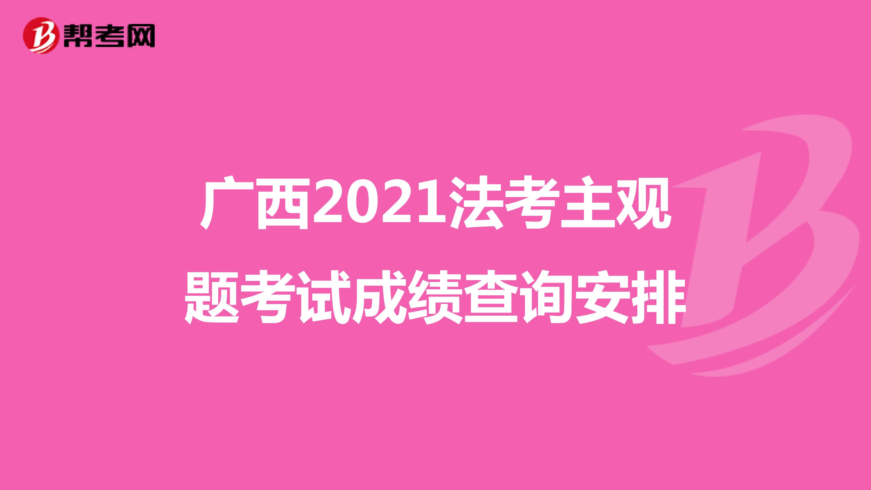 广西2021法考主观题考试成绩查询安排