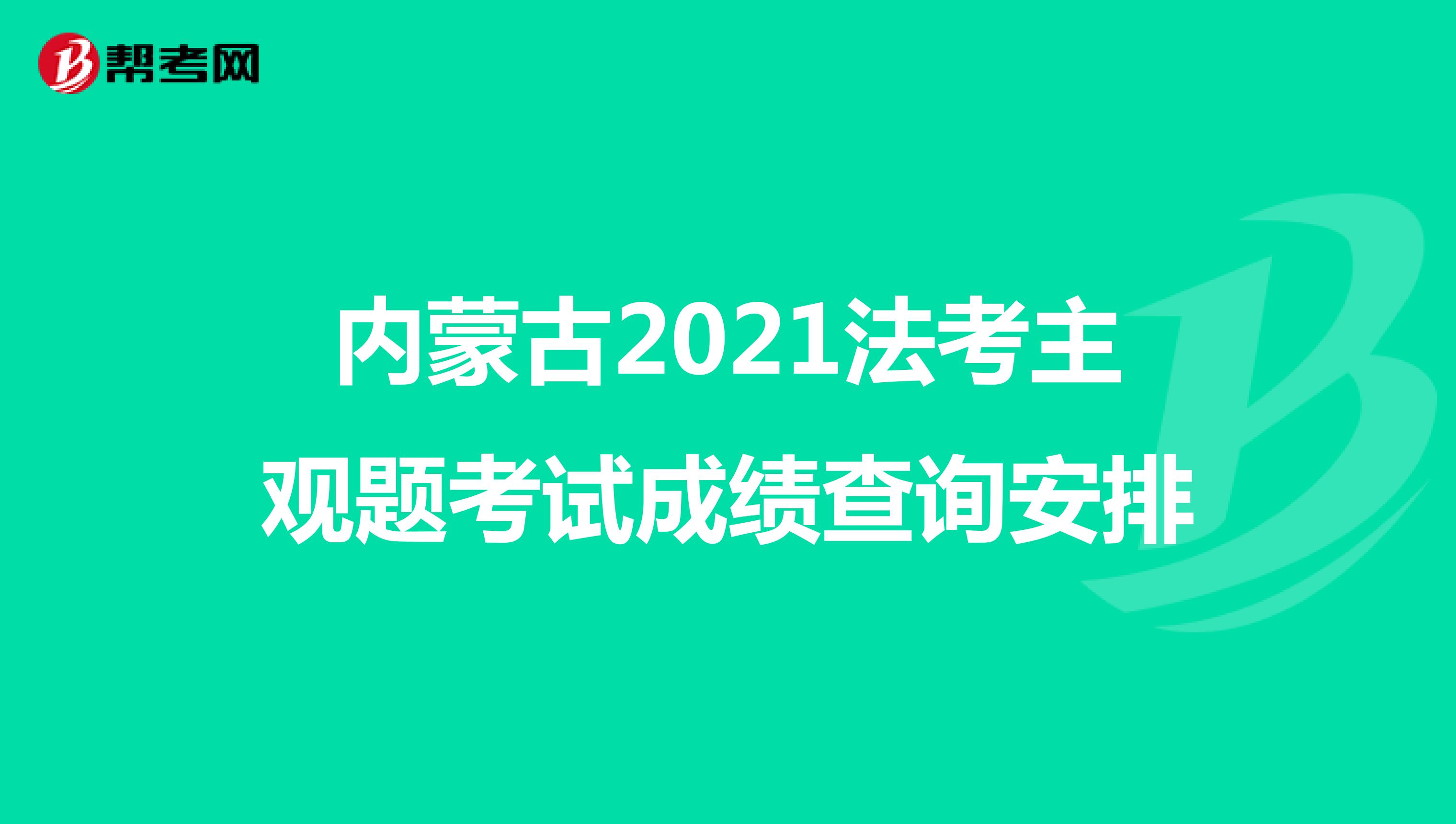 内蒙古2021法考主观题考试成绩查询安排