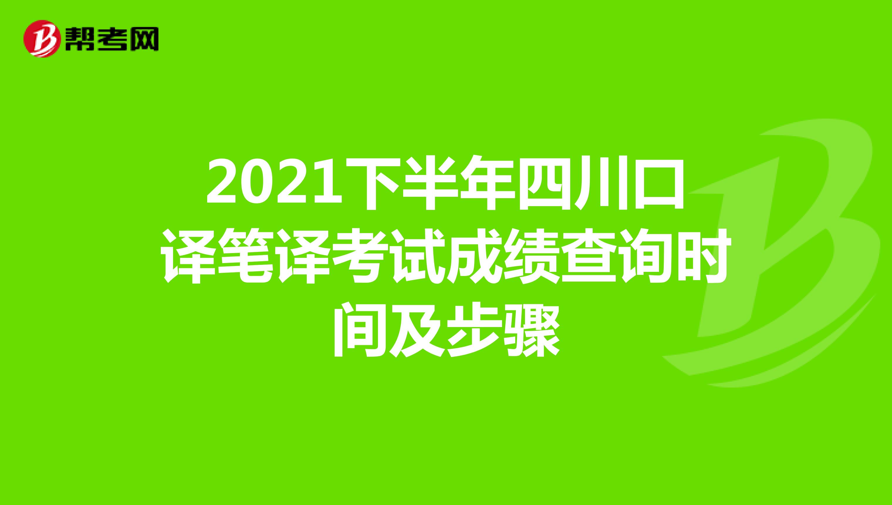 2021下半年四川口译笔译考试成绩查询时间及步骤