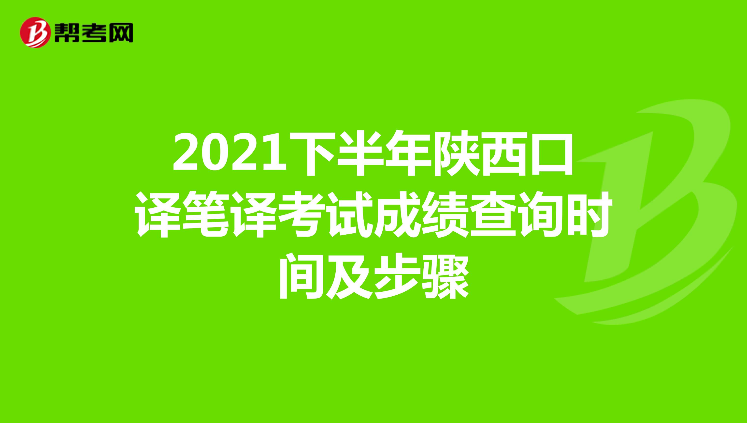 2021下半年陕西口译笔译考试成绩查询时间及步骤