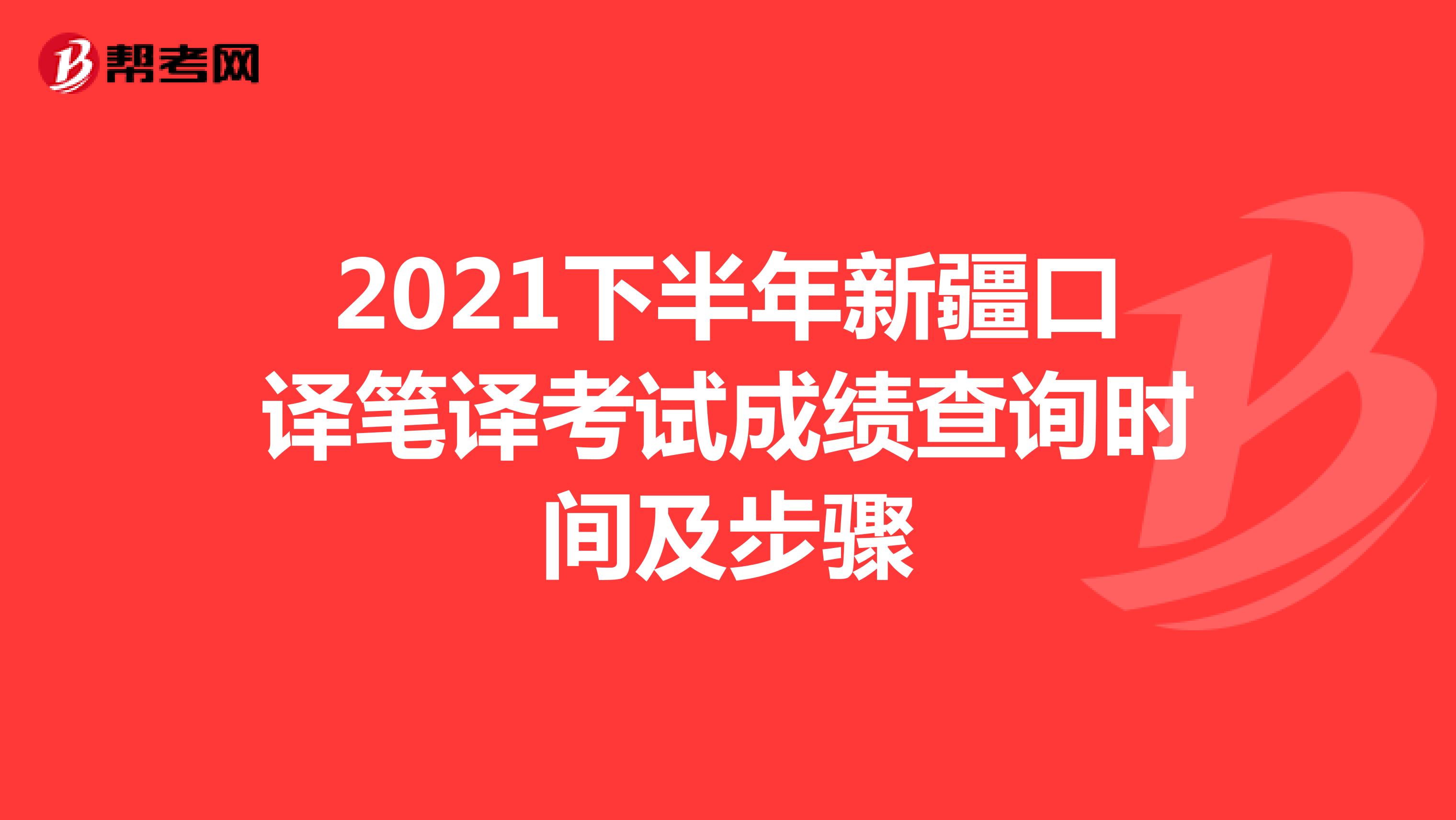 2021下半年新疆口译笔译考试成绩查询时间及步骤