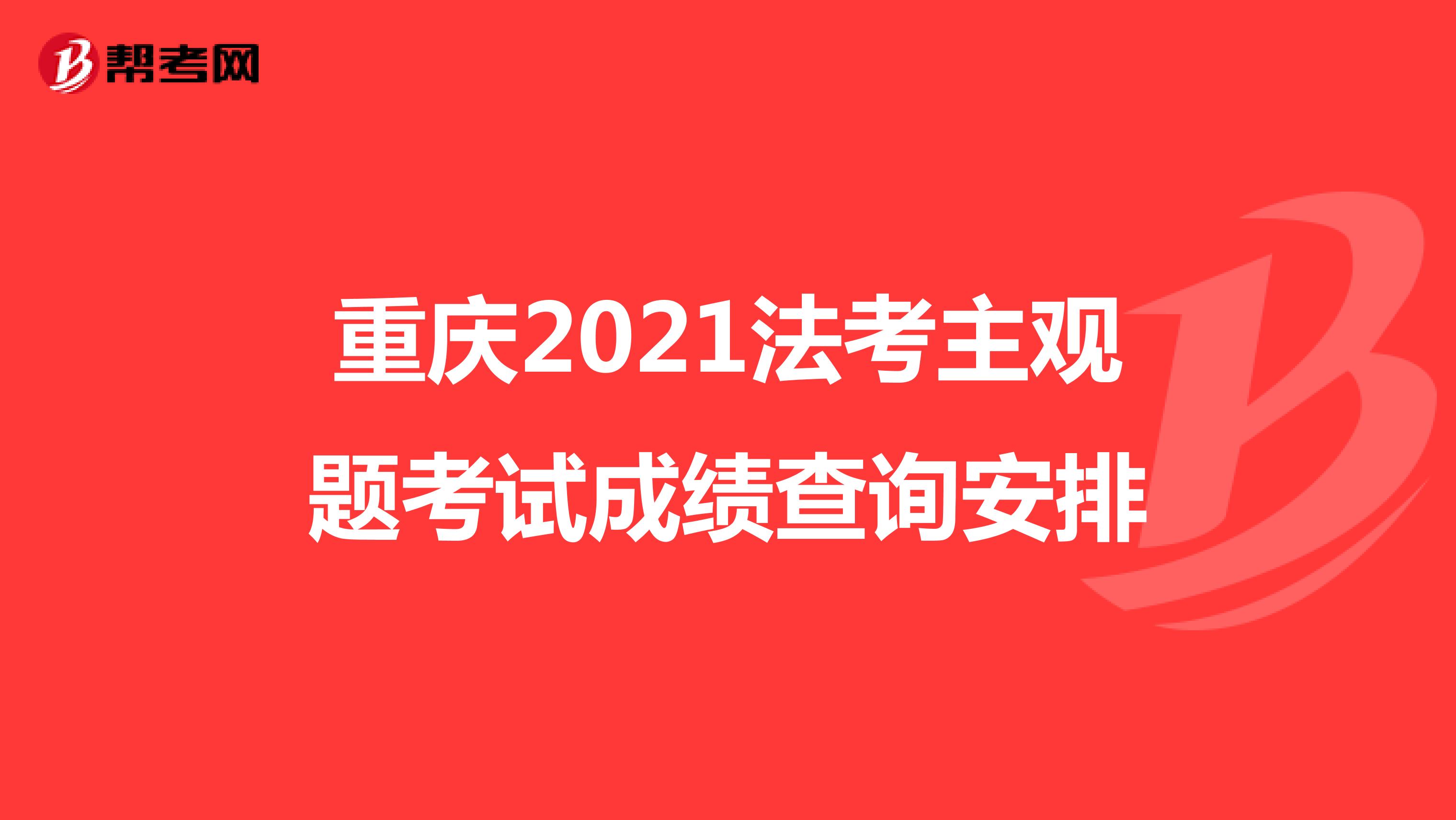重庆2021法考主观题考试成绩查询安排