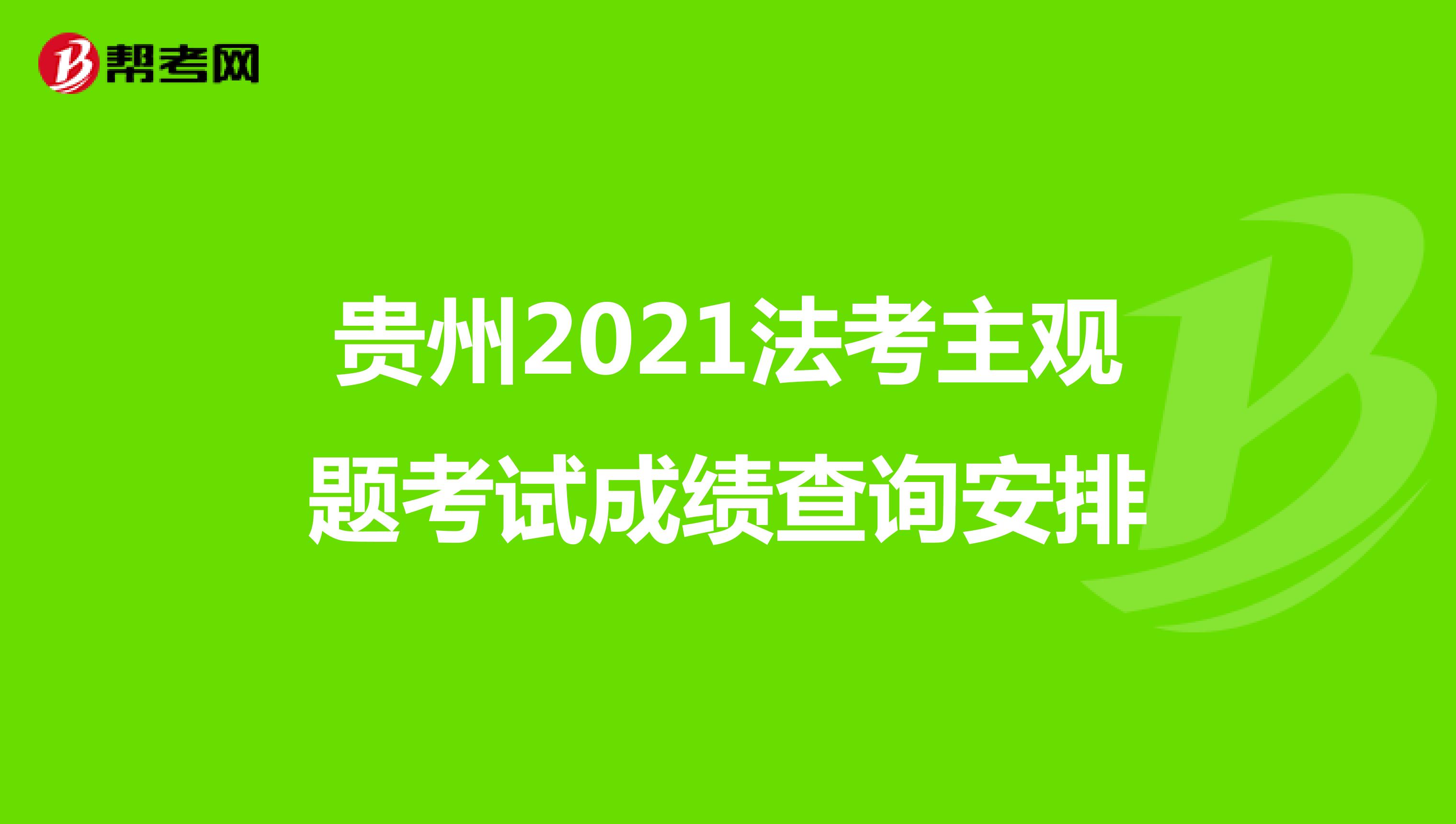 贵州2021法考主观题考试成绩查询安排