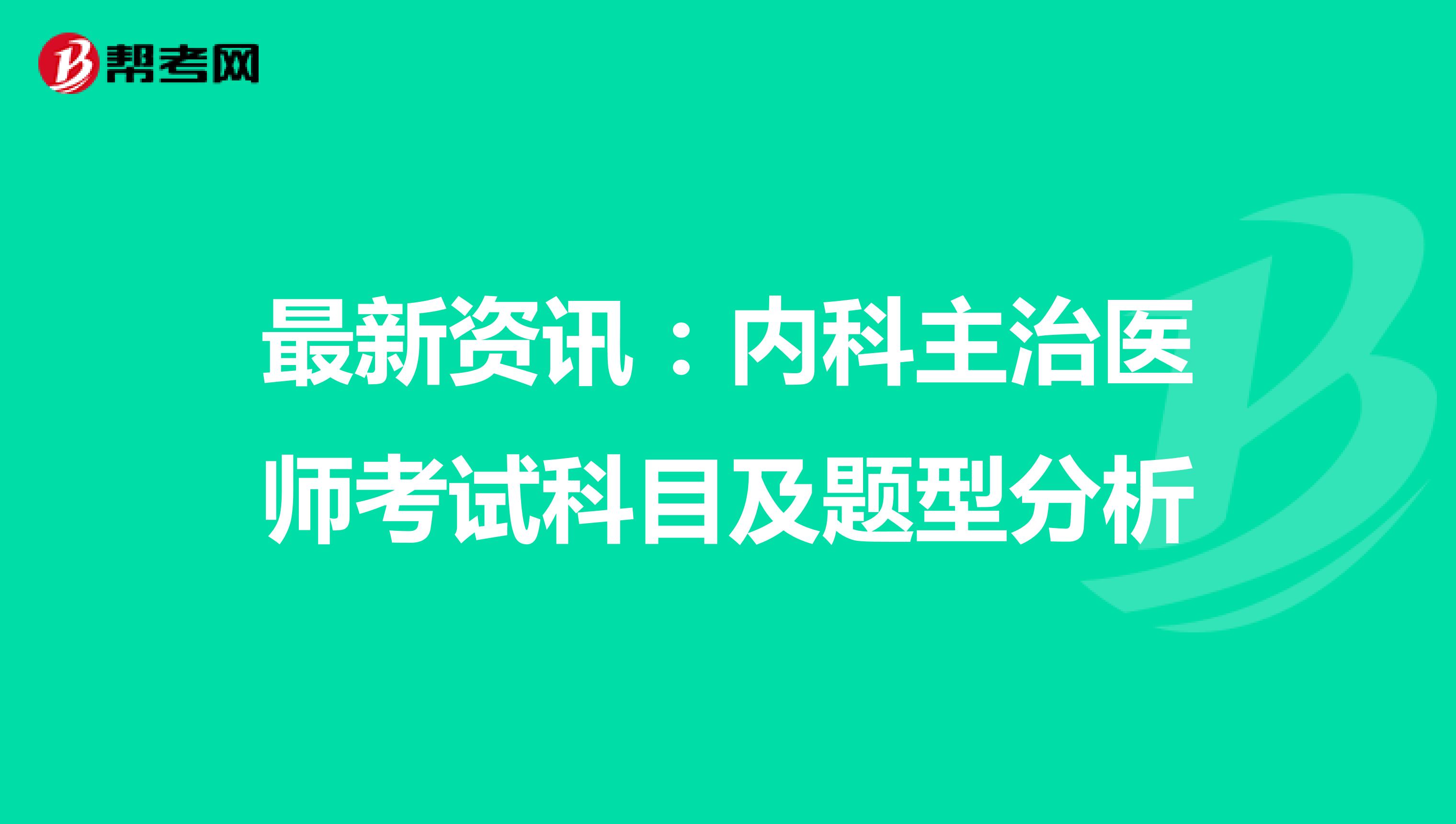 最新资讯：内科主治医师考试科目及题型分析