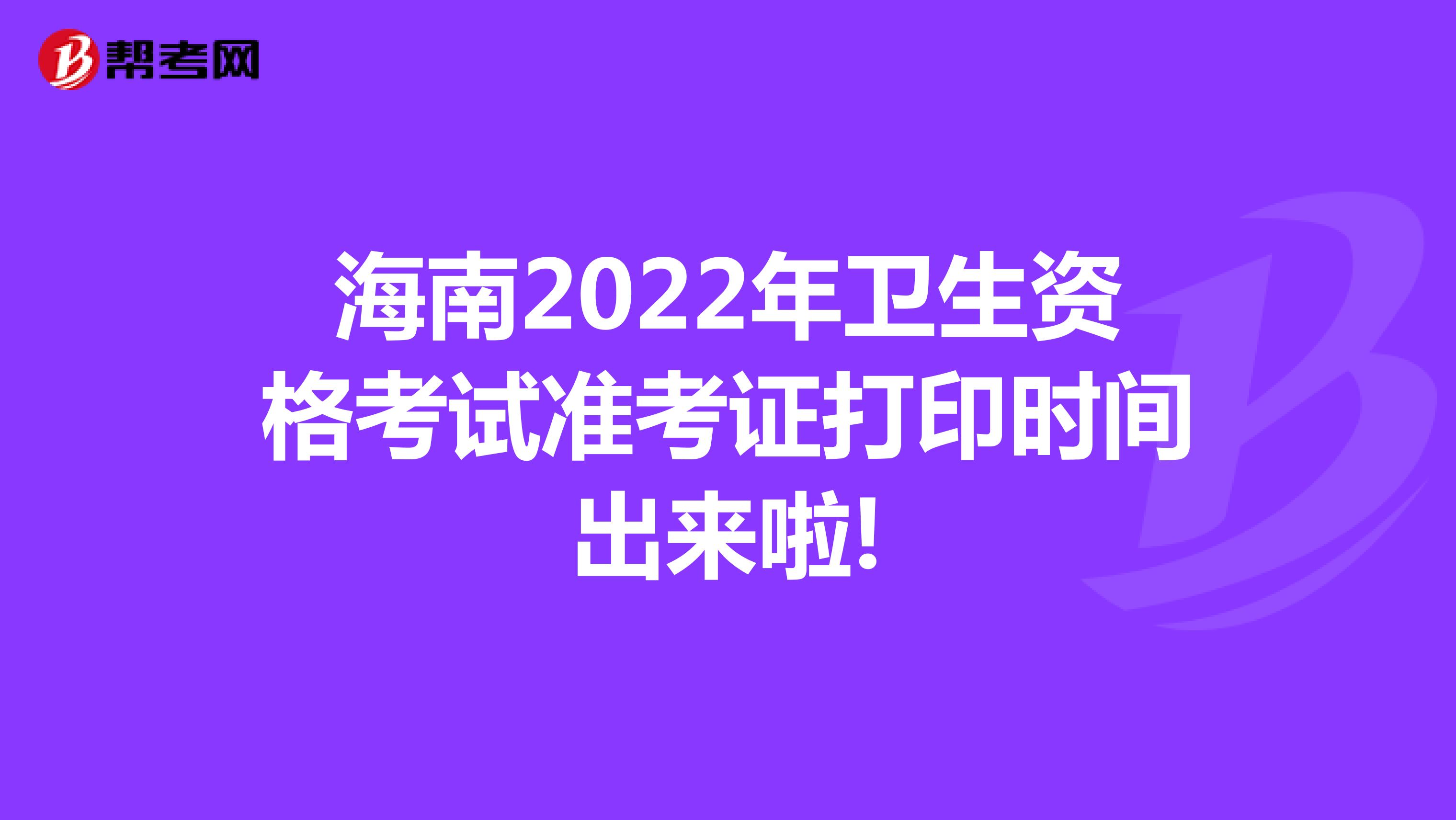 海南2022年卫生资格考试准考证打印时间出来啦!