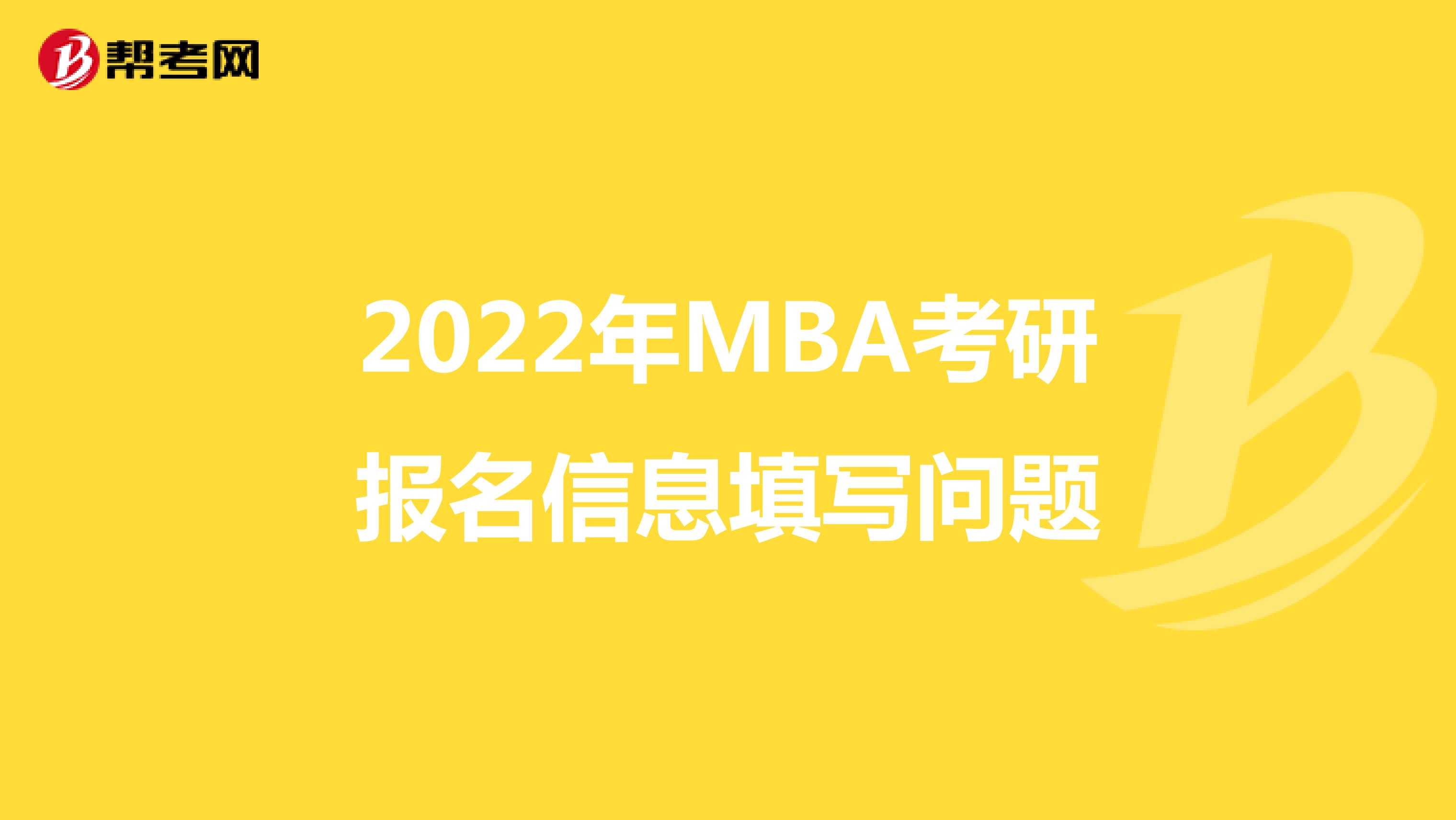 2022年MBA考研報名信息填寫問題
