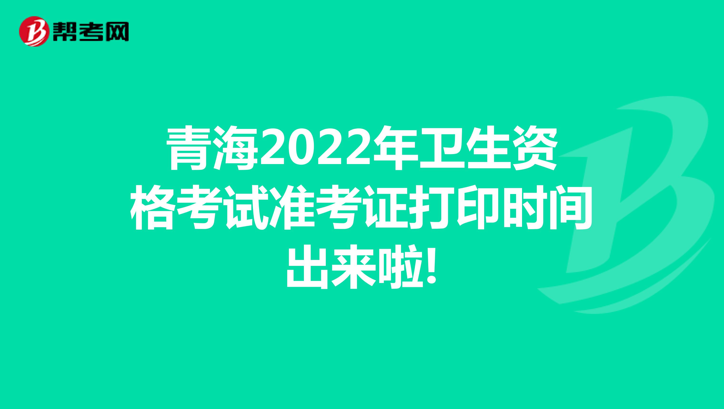 青海2022年卫生资格考试准考证打印时间出来啦!