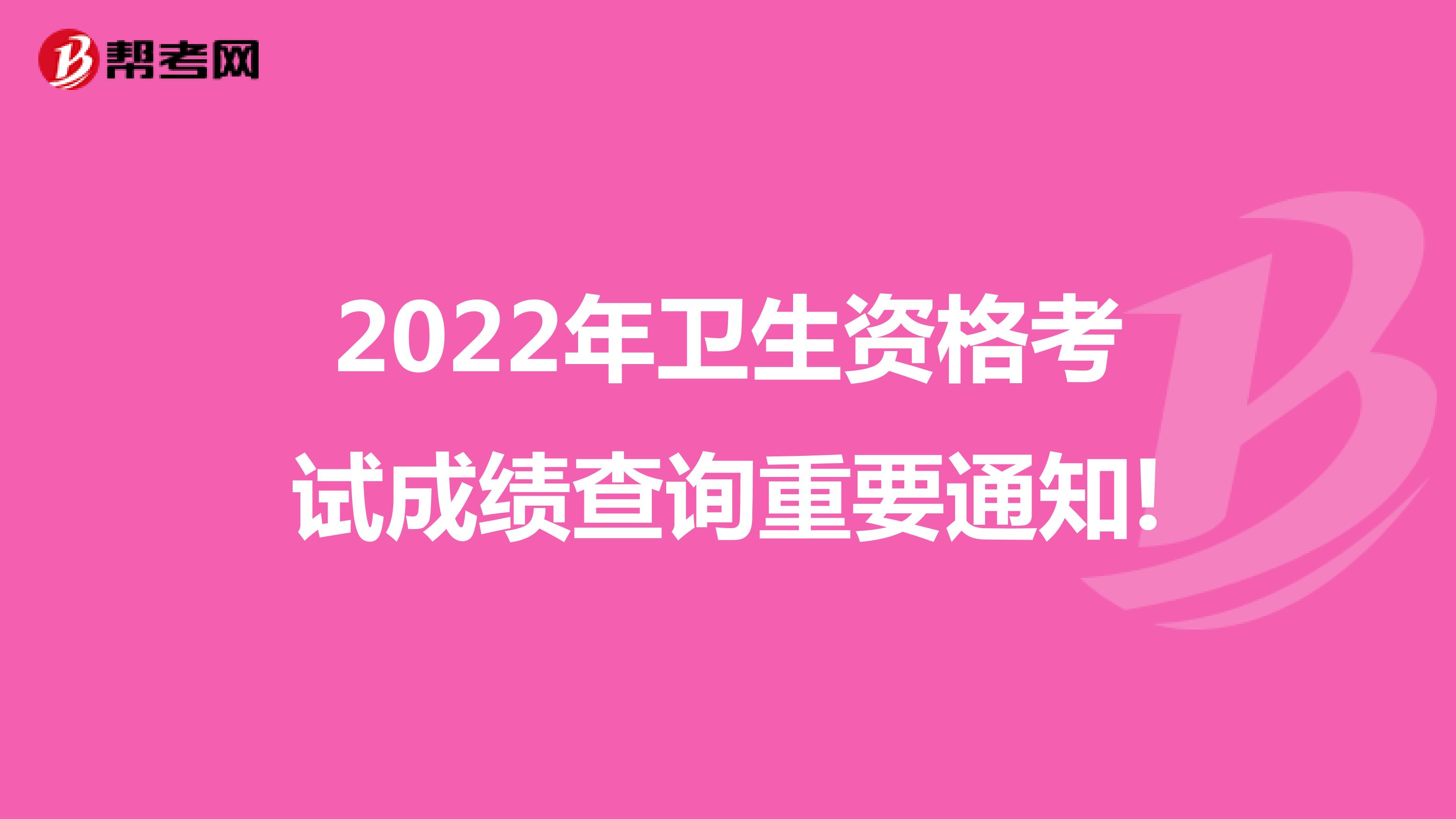 2022年卫生资格考试成绩查询重要通知!