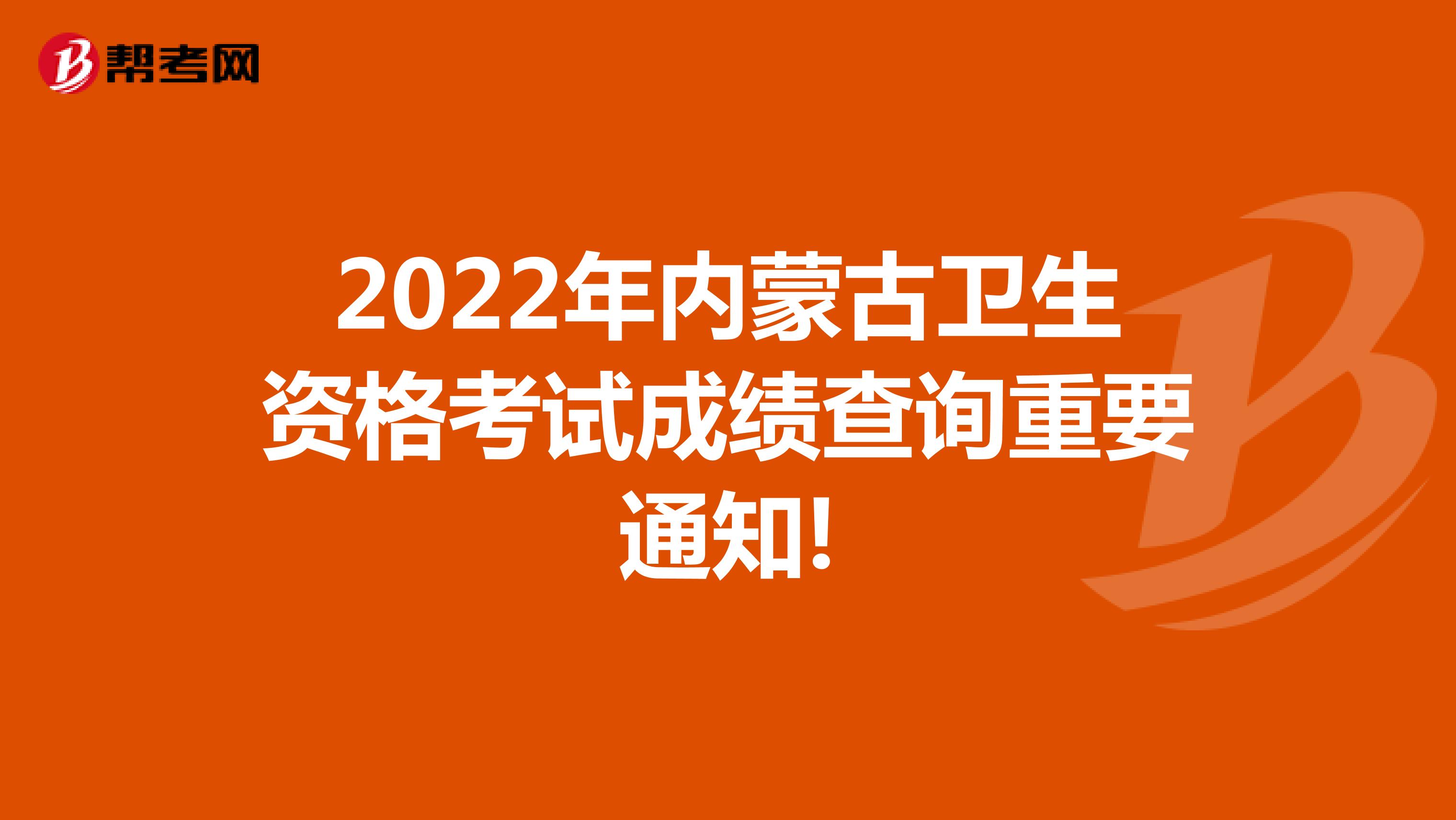 2022年内蒙古卫生资格考试成绩查询重要通知!