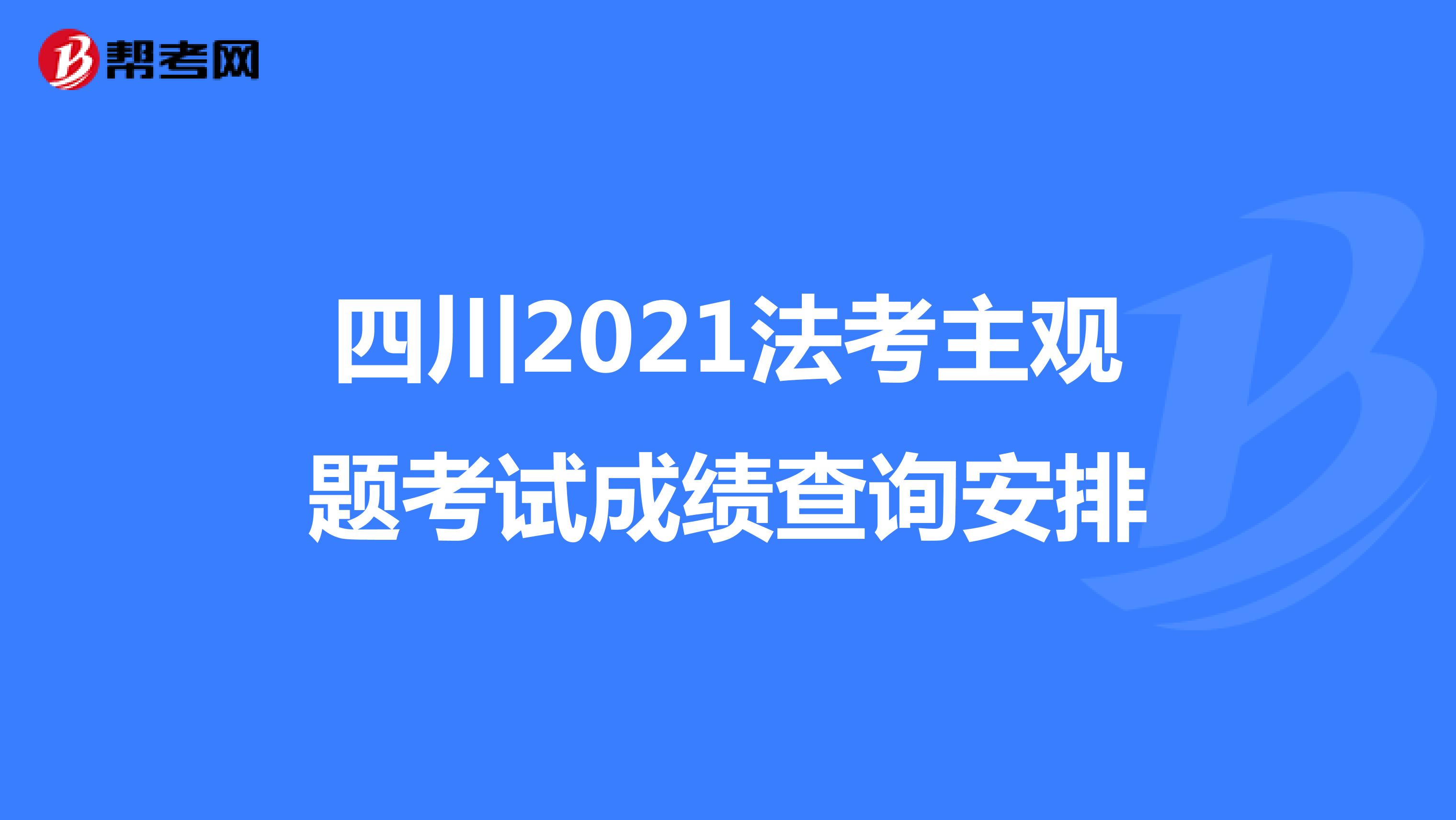 四川2021法考主观题考试成绩查询安排