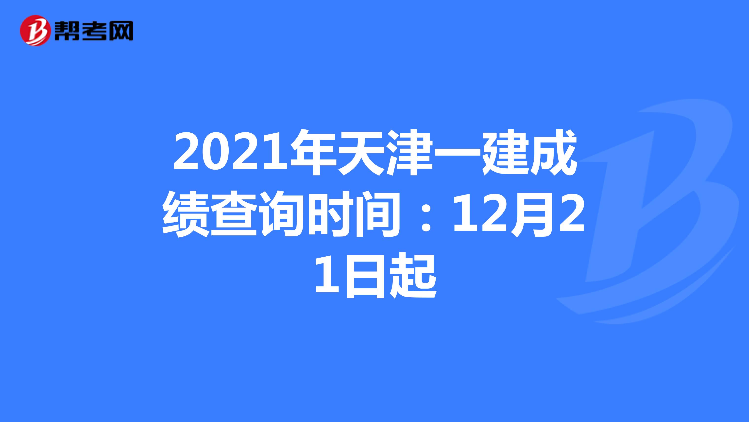 2021年天津一建成绩查询时间：12月21日起