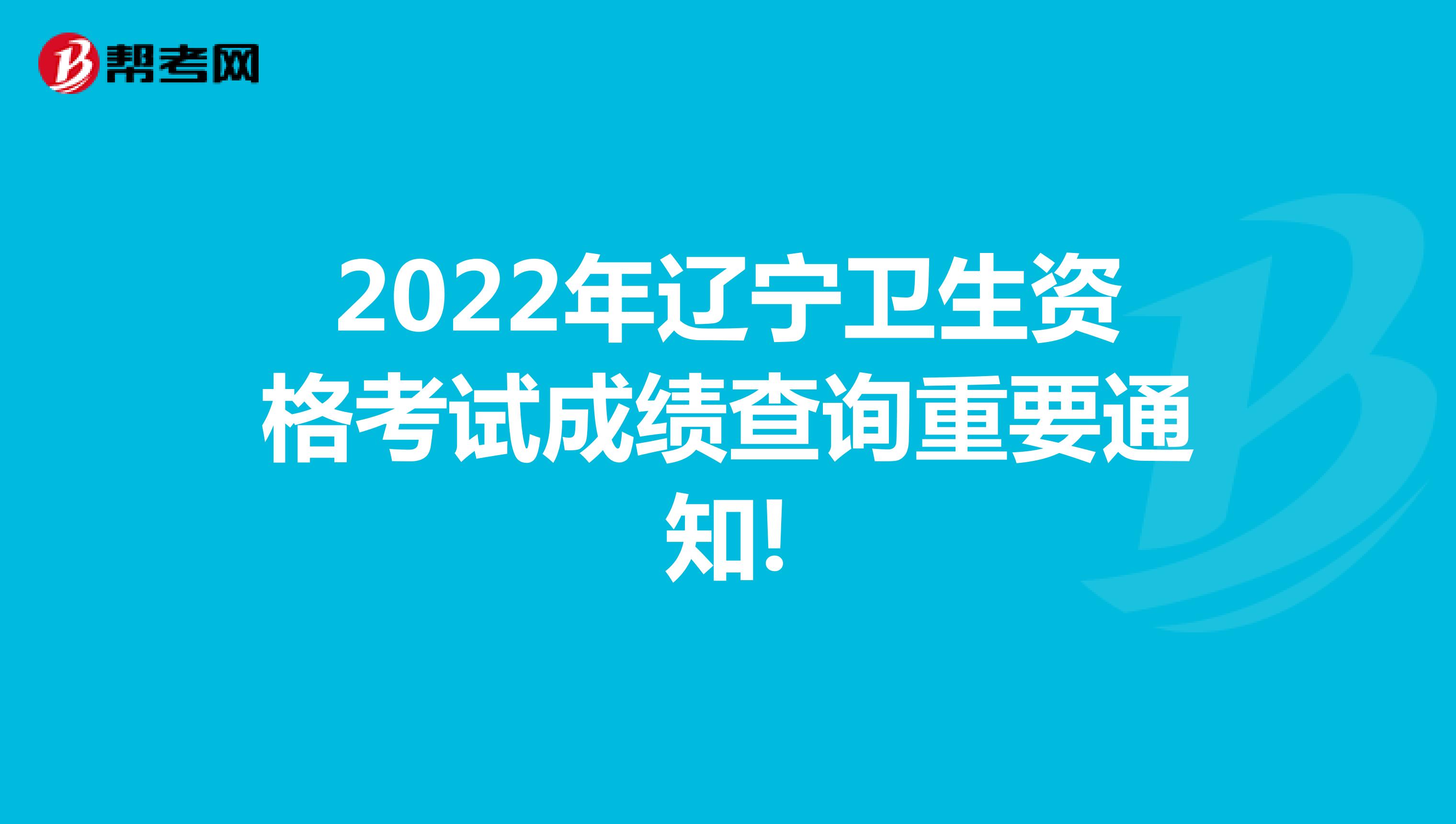 2022年辽宁卫生资格考试成绩查询重要通知!