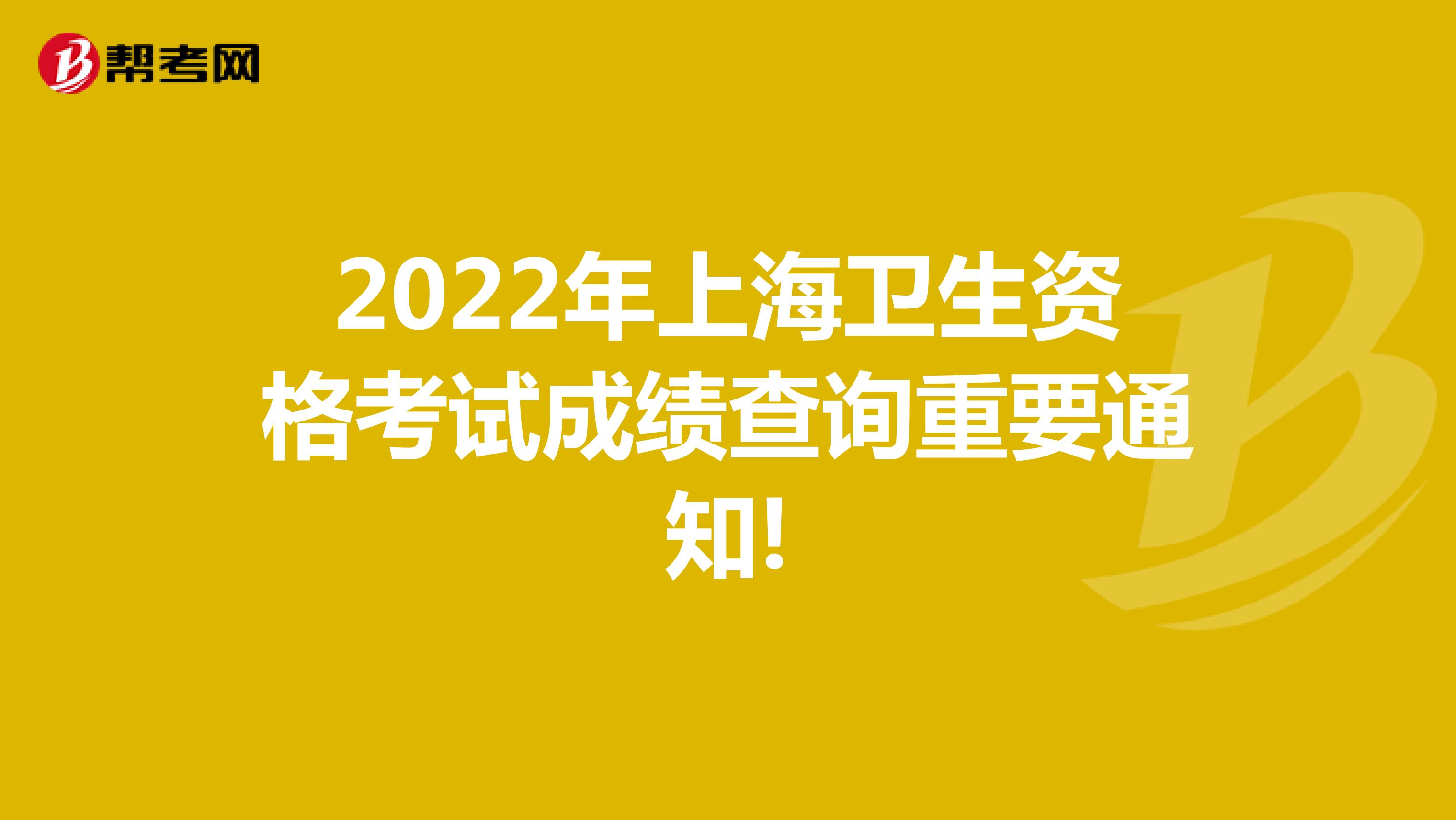 2022年上海卫生资格考试成绩查询重要通知!