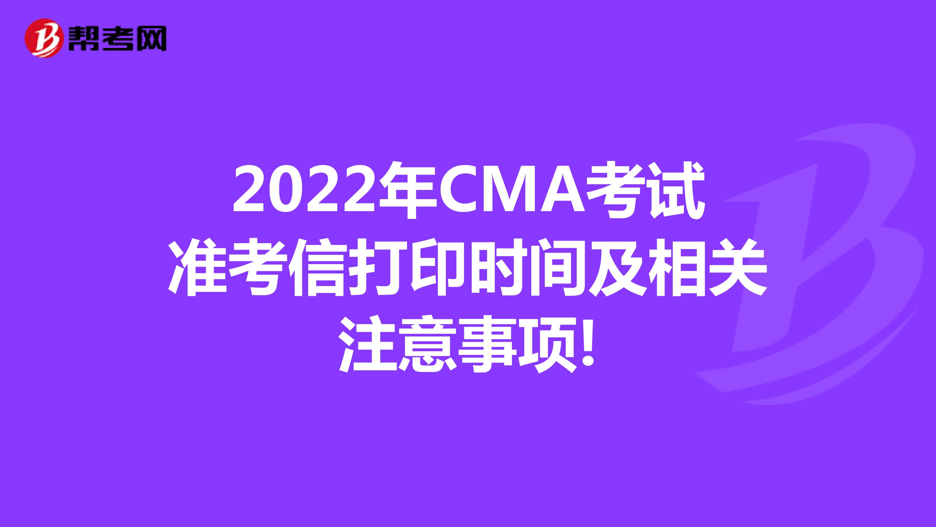 2022年CMA考试准考信打印时间及相关注意事项!
