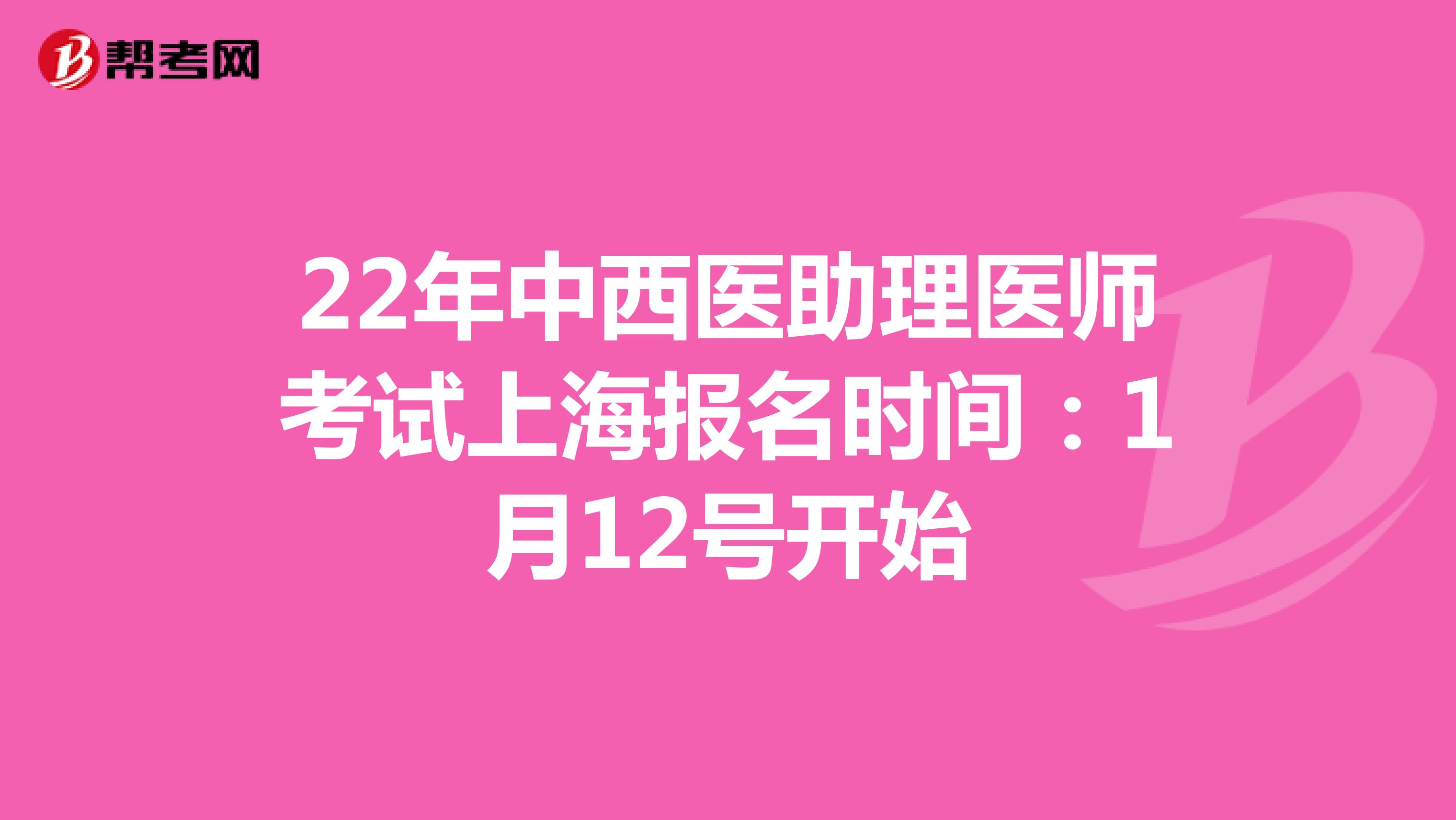 22年中西醫(yī)助理醫(yī)師考試上海報(bào)名時(shí)間:1月12號(hào)開始